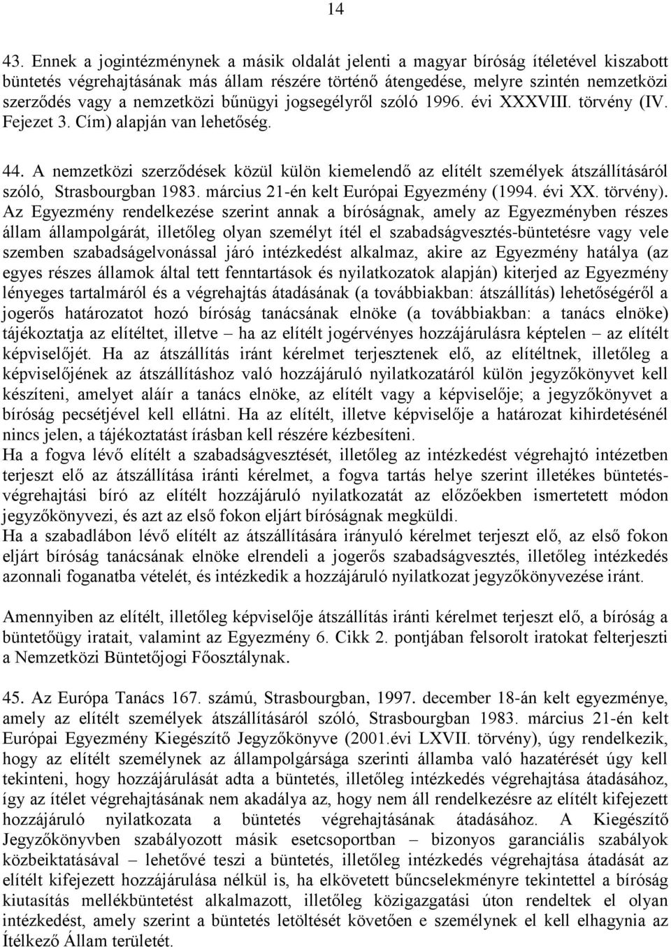 nemzetközi bűnügyi jogsegélyről szóló 1996. évi XXXVIII. törvény (IV. Fejezet 3. Cím) alapján van lehetőség. 44.