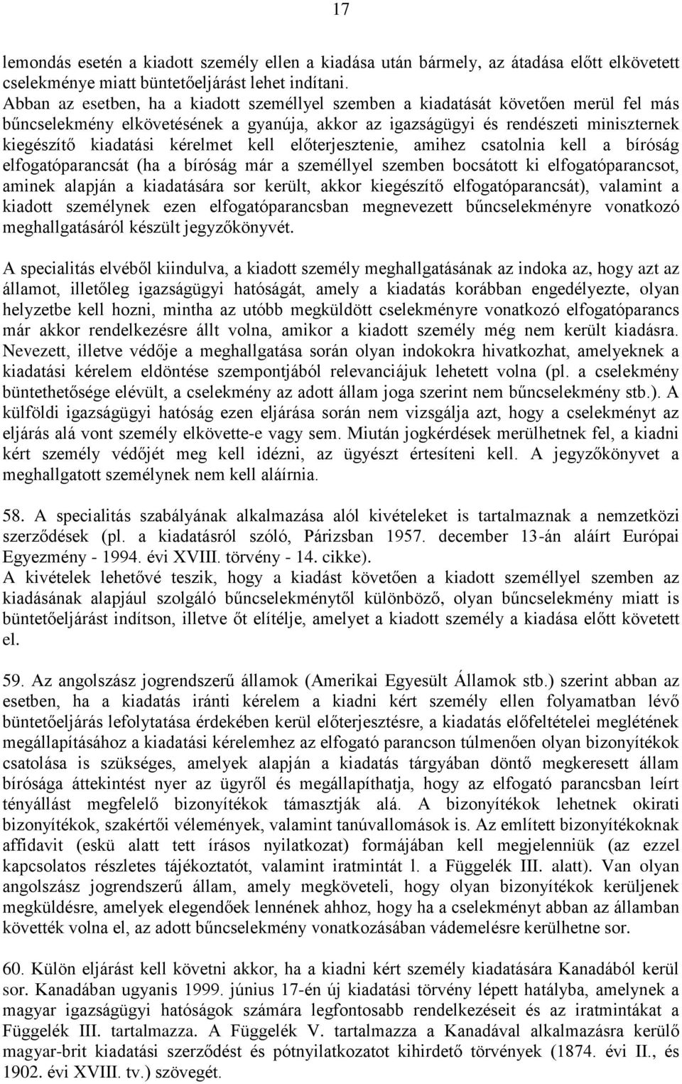 kérelmet kell előterjesztenie, amihez csatolnia kell a bíróság elfogatóparancsát (ha a bíróság már a személlyel szemben bocsátott ki elfogatóparancsot, aminek alapján a kiadatására sor került, akkor