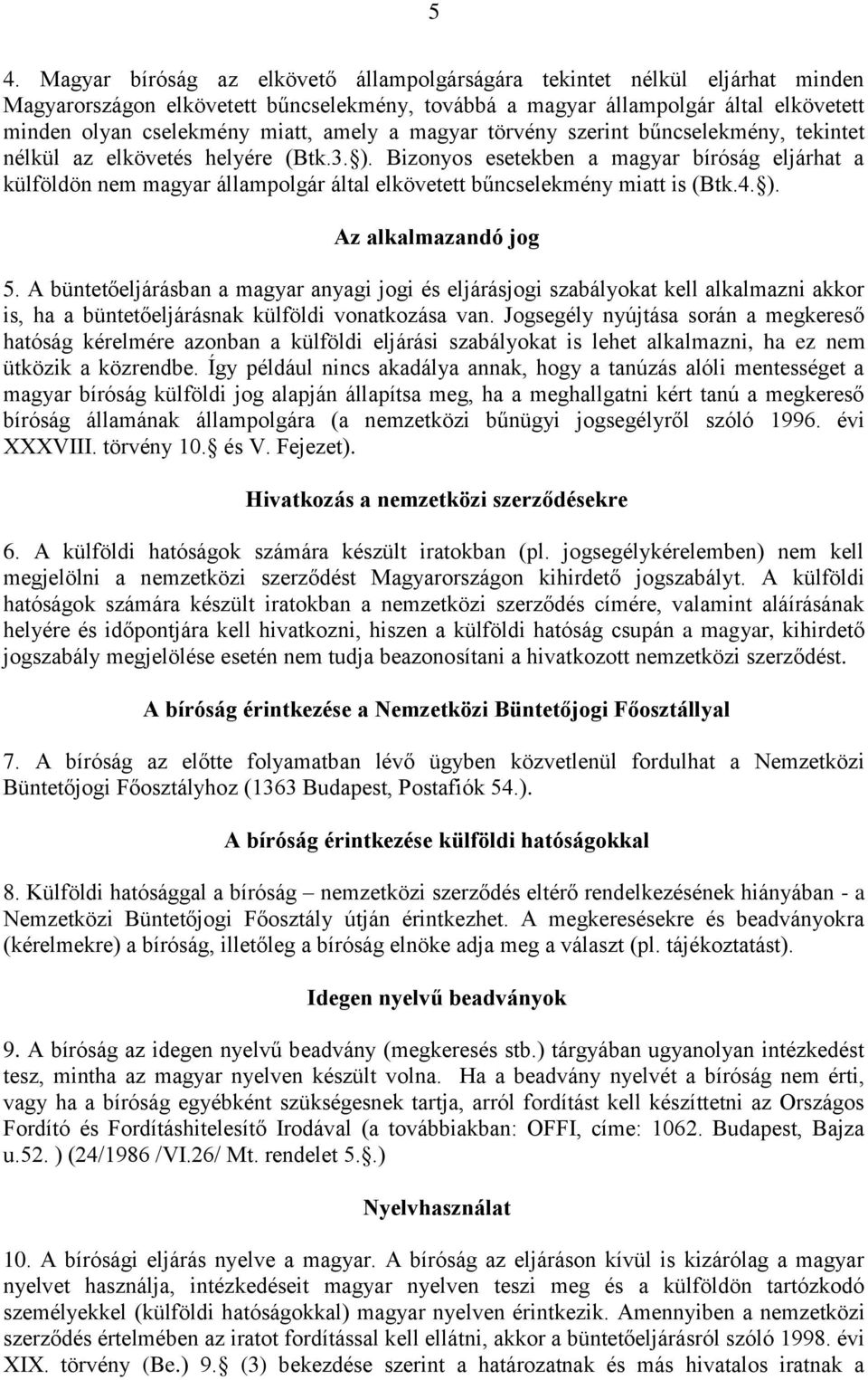 Bizonyos esetekben a magyar bíróság eljárhat a külföldön nem magyar állampolgár által elkövetett bűncselekmény miatt is (Btk.4. ). Az alkalmazandó jog 5.