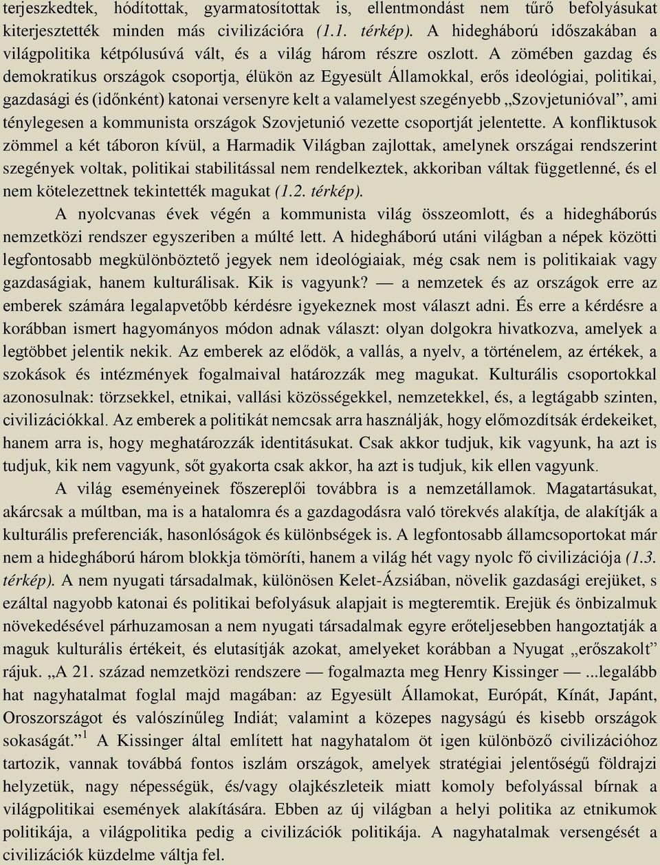 A zömében gazdag és demokratikus országok csoportja, élükön az Egyesült Államokkal, erős ideológiai, politikai, gazdasági és (időnként) katonai versenyre kelt a valamelyest szegényebb Szovjetunióval,