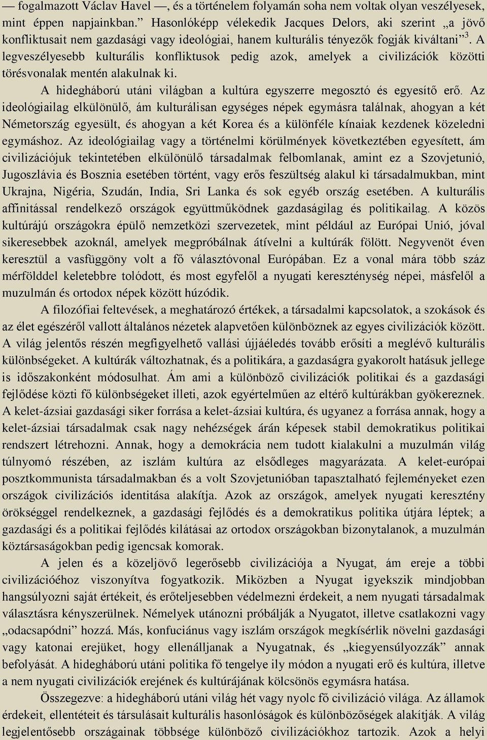 A legveszélyesebb kulturális konfliktusok pedig azok, amelyek a civilizációk közötti törésvonalak mentén alakulnak ki. A hidegháború utáni világban a kultúra egyszerre megosztó és egyesítő erő.