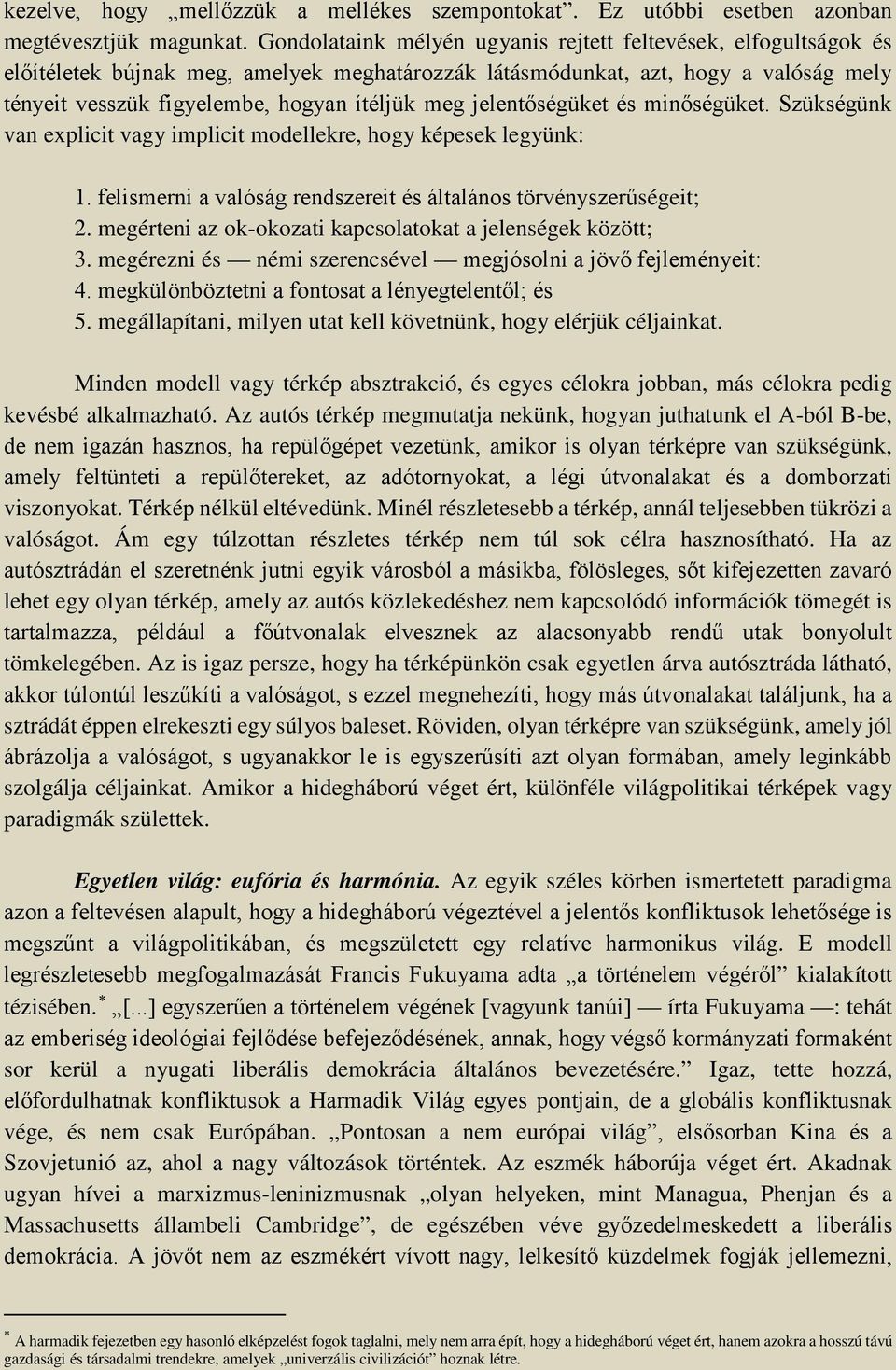 jelentőségüket és minőségüket. Szükségünk van explicit vagy implicit modellekre, hogy képesek legyünk: 1. felismerni a valóság rendszereit és általános törvényszerűségeit; 2.
