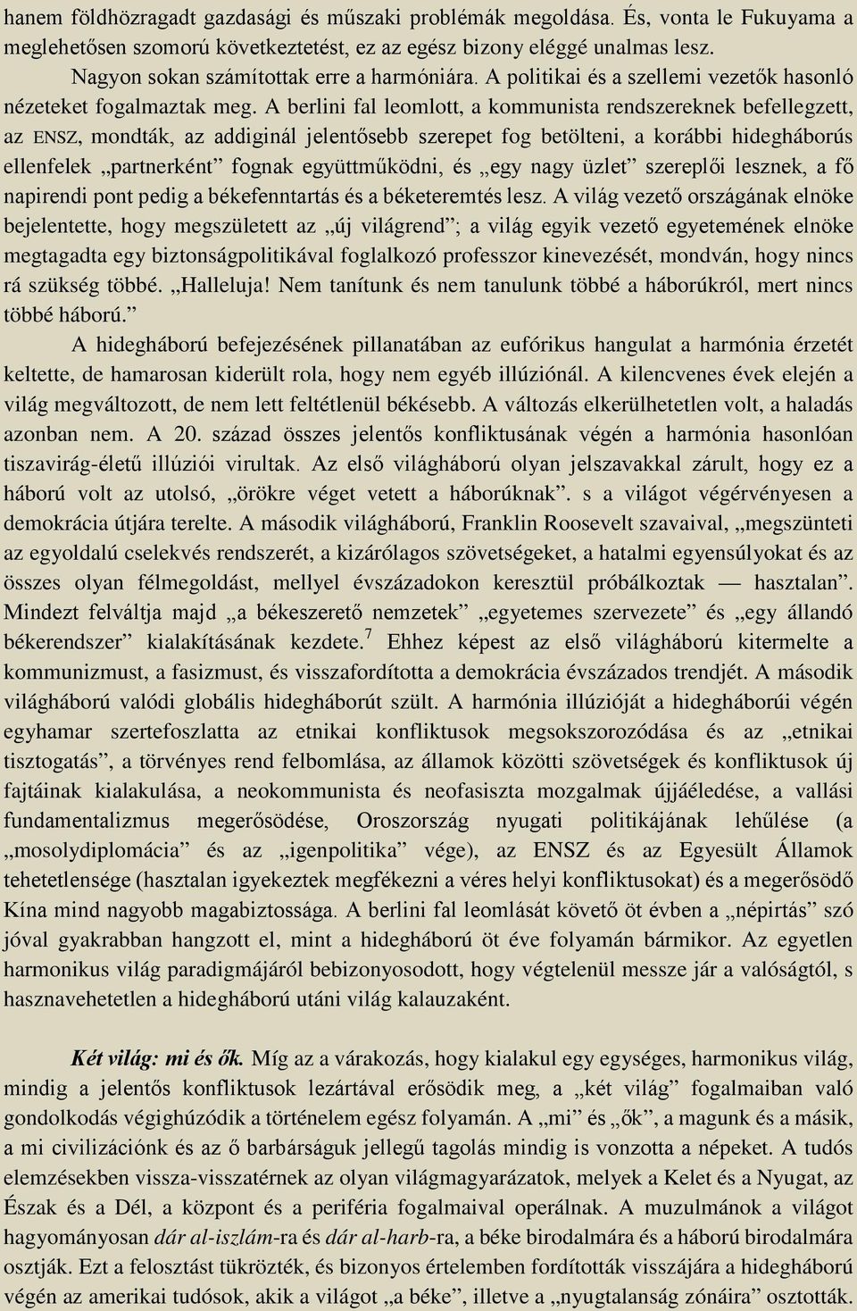 A berlini fal leomlott, a kommunista rendszereknek befellegzett, az ENSZ, mondták, az addiginál jelentősebb szerepet fog betölteni, a korábbi hidegháborús ellenfelek partnerként fognak együttműködni,