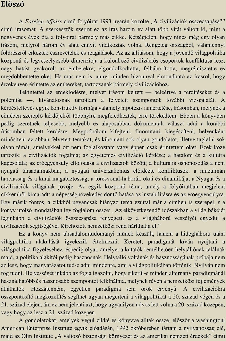 Kétségtelen, hogy nincs még egy olyan írásom, melyről három év alatt ennyit vitatkoztak volna. Rengeteg országból, valamennyi földrészről érkeztek észrevételek és reagálások.