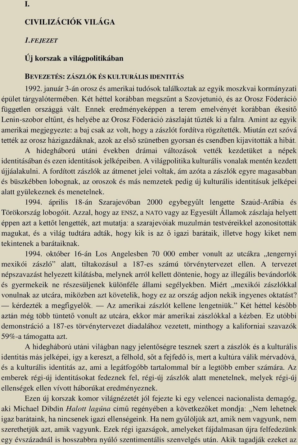 Ennek eredményeképpen a terem emelvényét korábban ékesítő Lenin-szobor eltűnt, és helyébe az Orosz Föderáció zászlaját tűzték ki a falra.