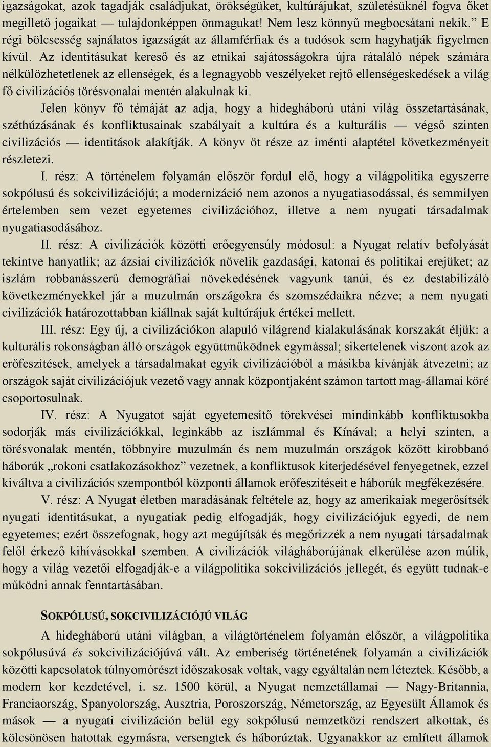 Az identitásukat kereső és az etnikai sajátosságokra újra rátaláló népek számára nélkülözhetetlenek az ellenségek, és a legnagyobb veszélyeket rejtő ellenségeskedések a világ fő civilizációs