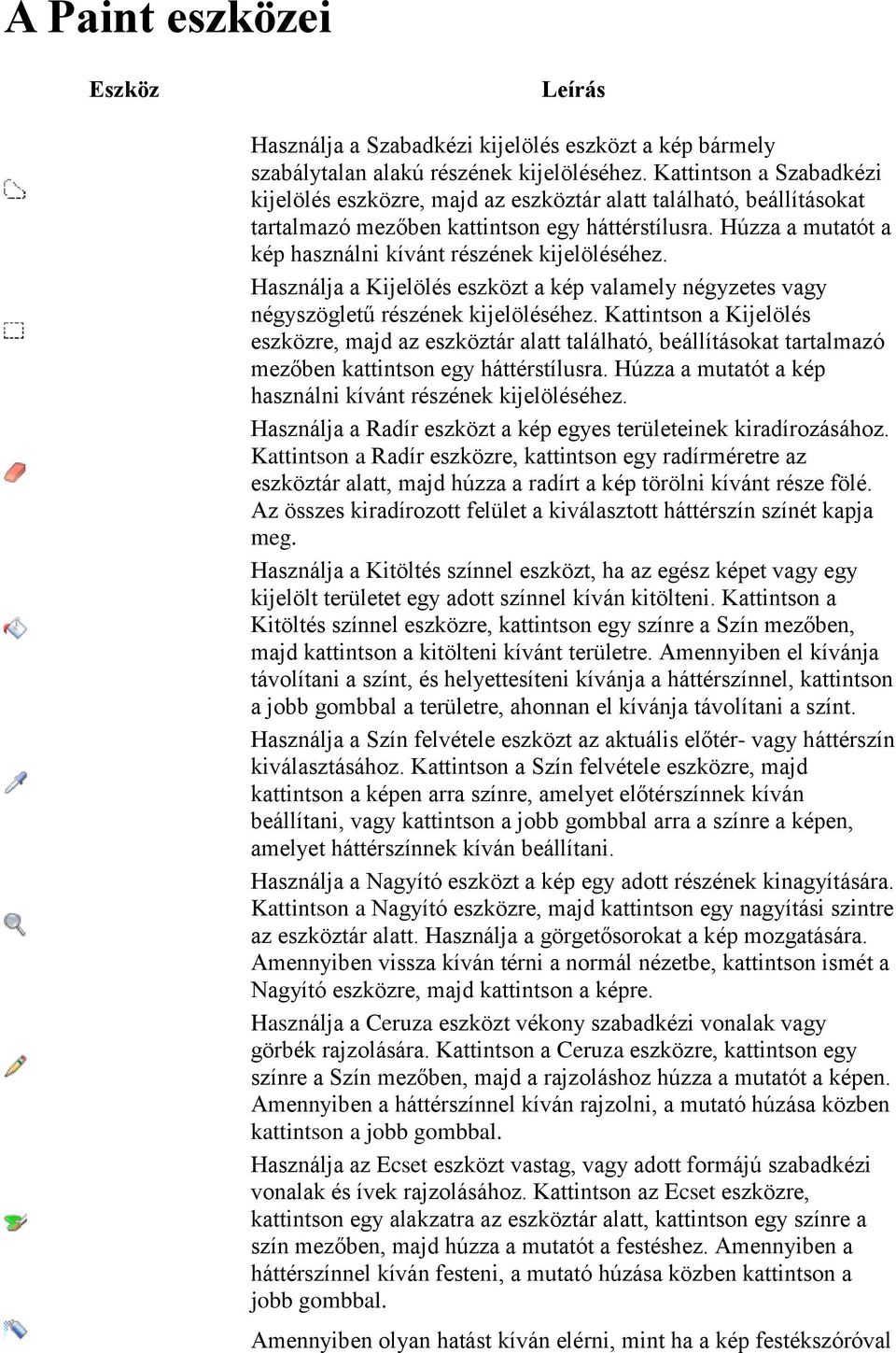 Húzza a mutatót a kép használni kívánt részének kijelöléséhez. Használja a Kijelölés eszközt a kép valamely négyzetes vagy négyszögletű részének kijelöléséhez.