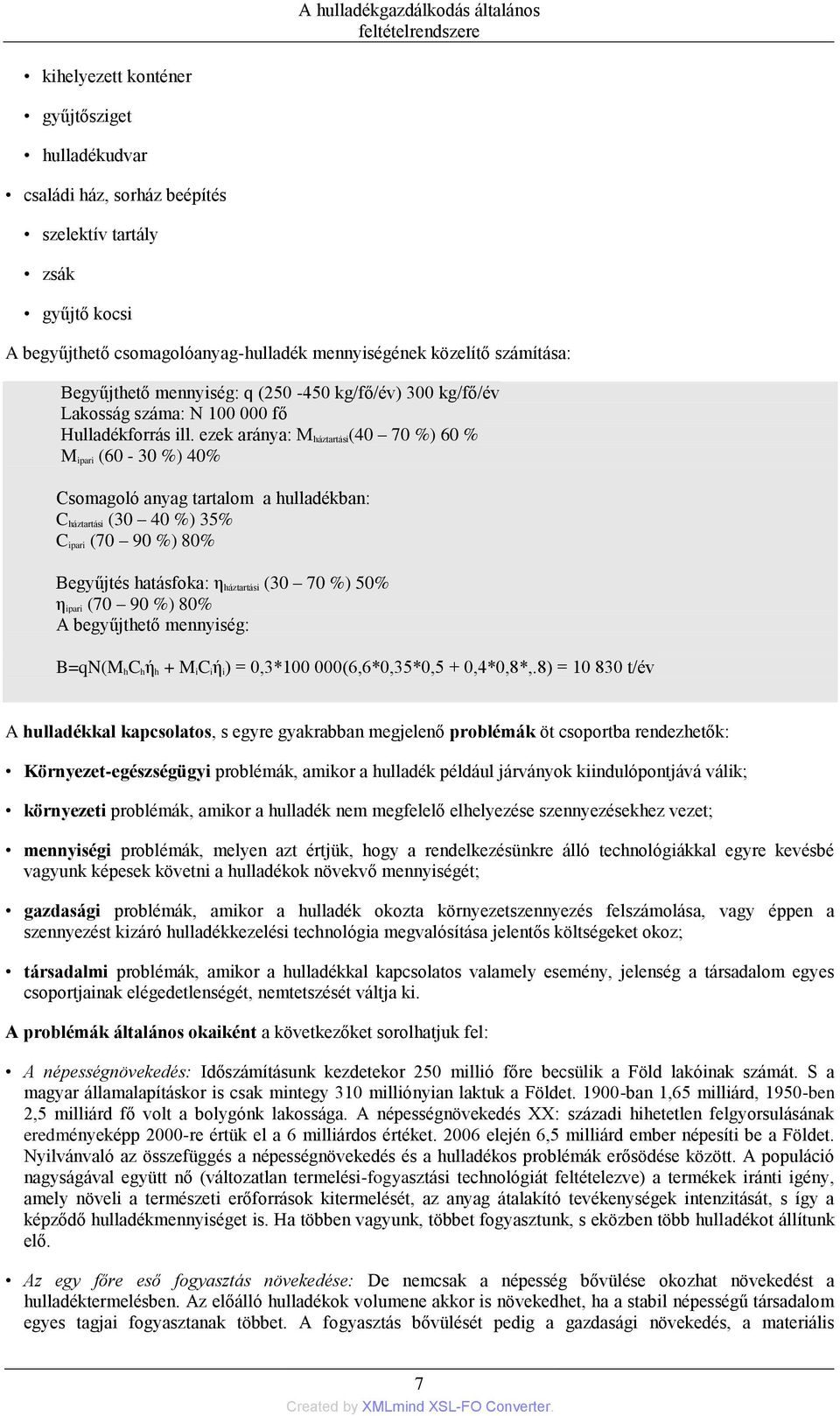 ezek aránya: M háztartási(40 70 %) 60 % M ipari (60-30 %) 40% Csomagoló anyag tartalom a hulladékban: C háztartási (30 40 %) 35% C ipari (70 90 %) 80% Begyűjtés hatásfoka: η háztartási (30 70 %) 50%