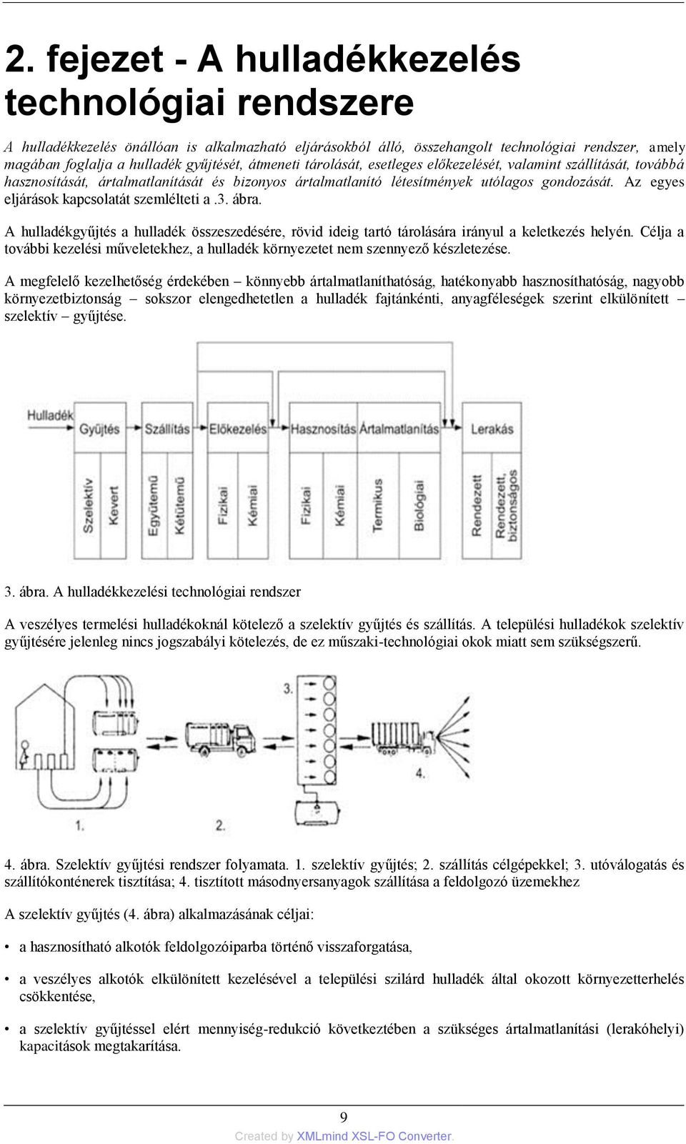 Az egyes eljárások kapcsolatát szemlélteti a.3. ábra. A hulladékgyűjtés a hulladék összeszedésére, rövid ideig tartó tárolására irányul a keletkezés helyén.