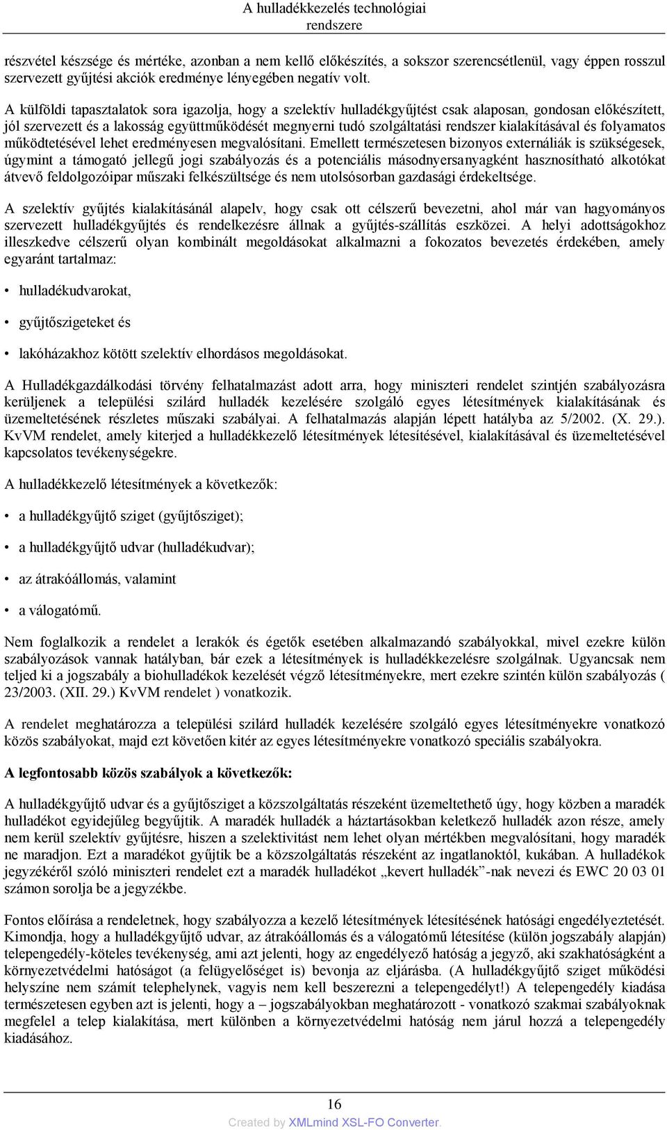 A külföldi tapasztalatok sora igazolja, hogy a szelektív hulladékgyűjtést csak alaposan, gondosan előkészített, jól szervezett és a lakosság együttműködését megnyerni tudó szolgáltatási rendszer