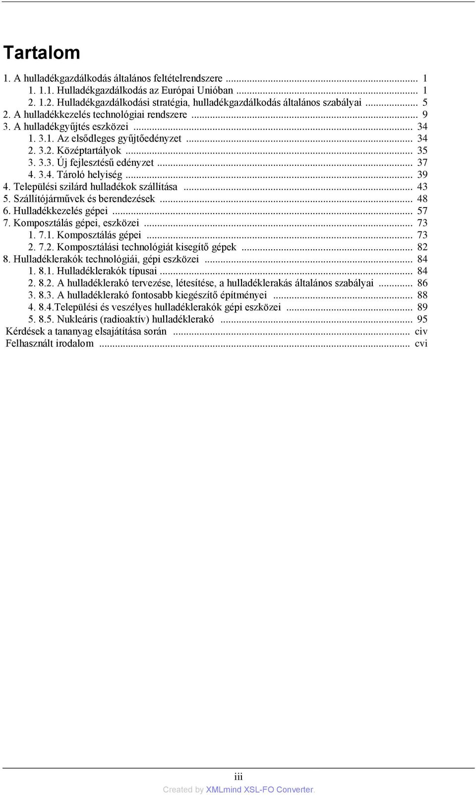 3.4. Tároló helyiség... 39 4. Települési szilárd hulladékok szállítása... 43 5. Szállítójárművek és berendezések... 48 6. Hulladékkezelés gépei... 57 7. Komposztálás gépei, eszközei... 73 1.