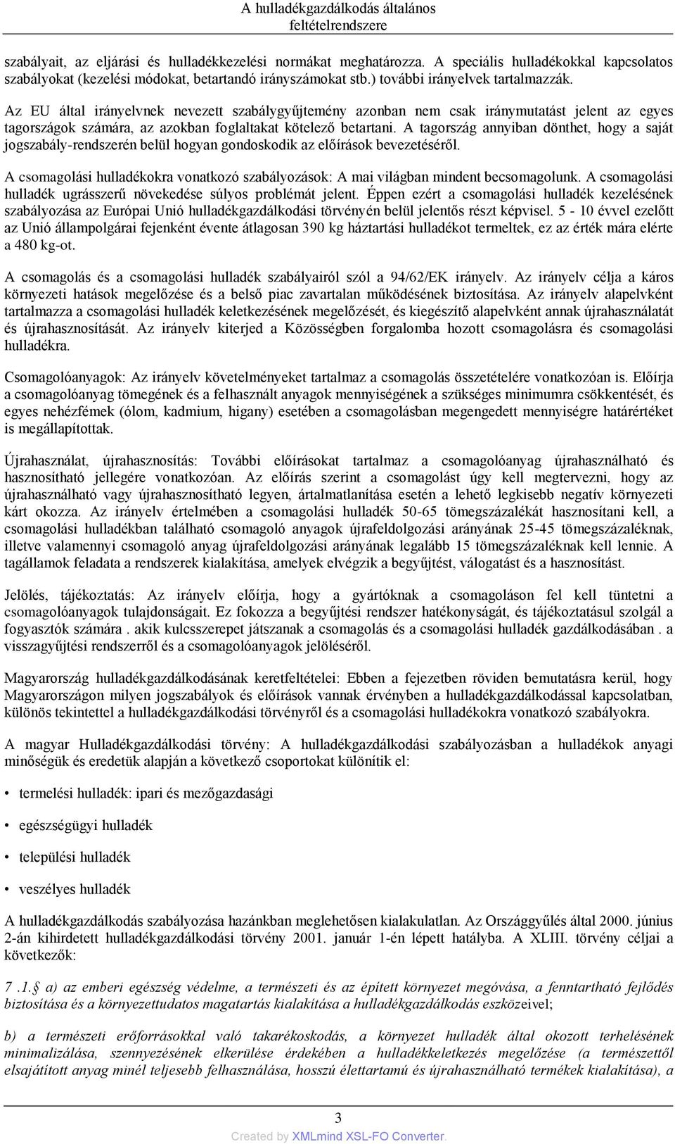 Az EU által irányelvnek nevezett szabálygyűjtemény azonban nem csak iránymutatást jelent az egyes tagországok számára, az azokban foglaltakat kötelező betartani.