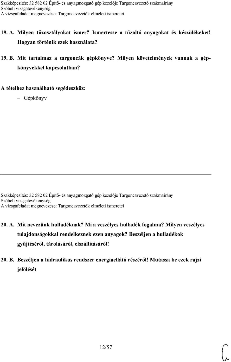 A tételhez használható segédeszköz: Gépkönyv Szakképesítés: 32 582 02 Építő- és anyagmozgató gép kezelője Targoncavezető szakmairány 20. A.