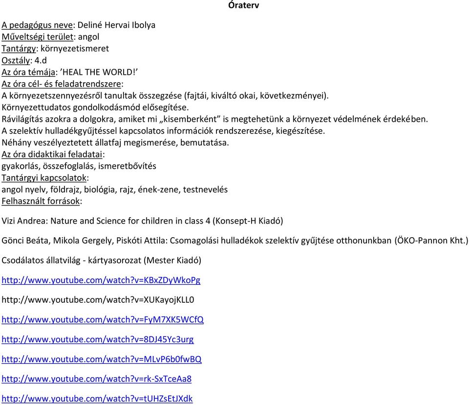 Rávilágítás azokra a dolgokra, amiket mi kisemberként is megtehetünk a környezet védelmének érdekében. A szelektív hulladékgyűjtéssel kapcsolatos információk rendszerezése, kiegészítése.