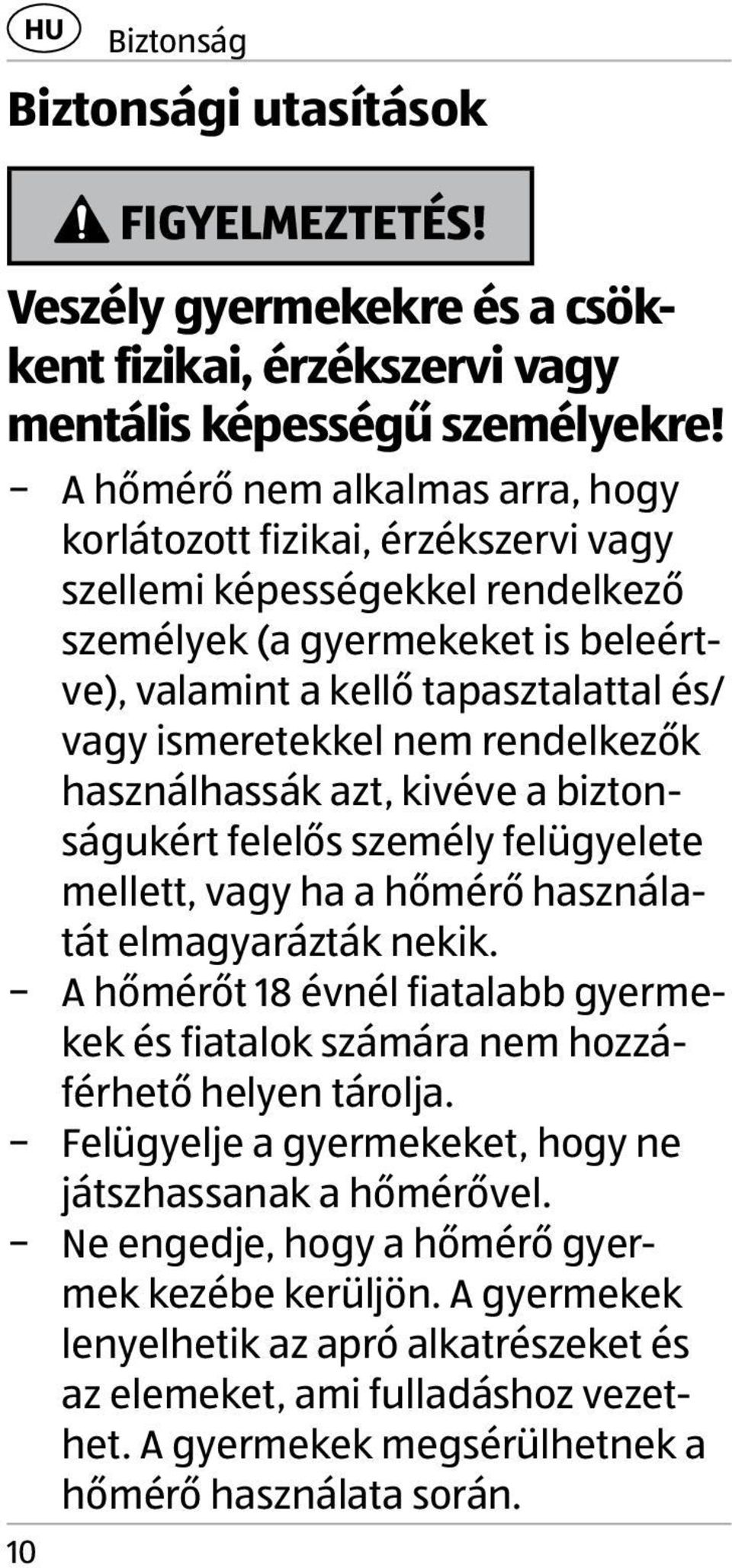 nem rendelkezők használhassák azt, kivéve a biztonságukért felelős személy felügyelete mellett, vagy ha a hőmérő használatát elmagyarázták nekik.