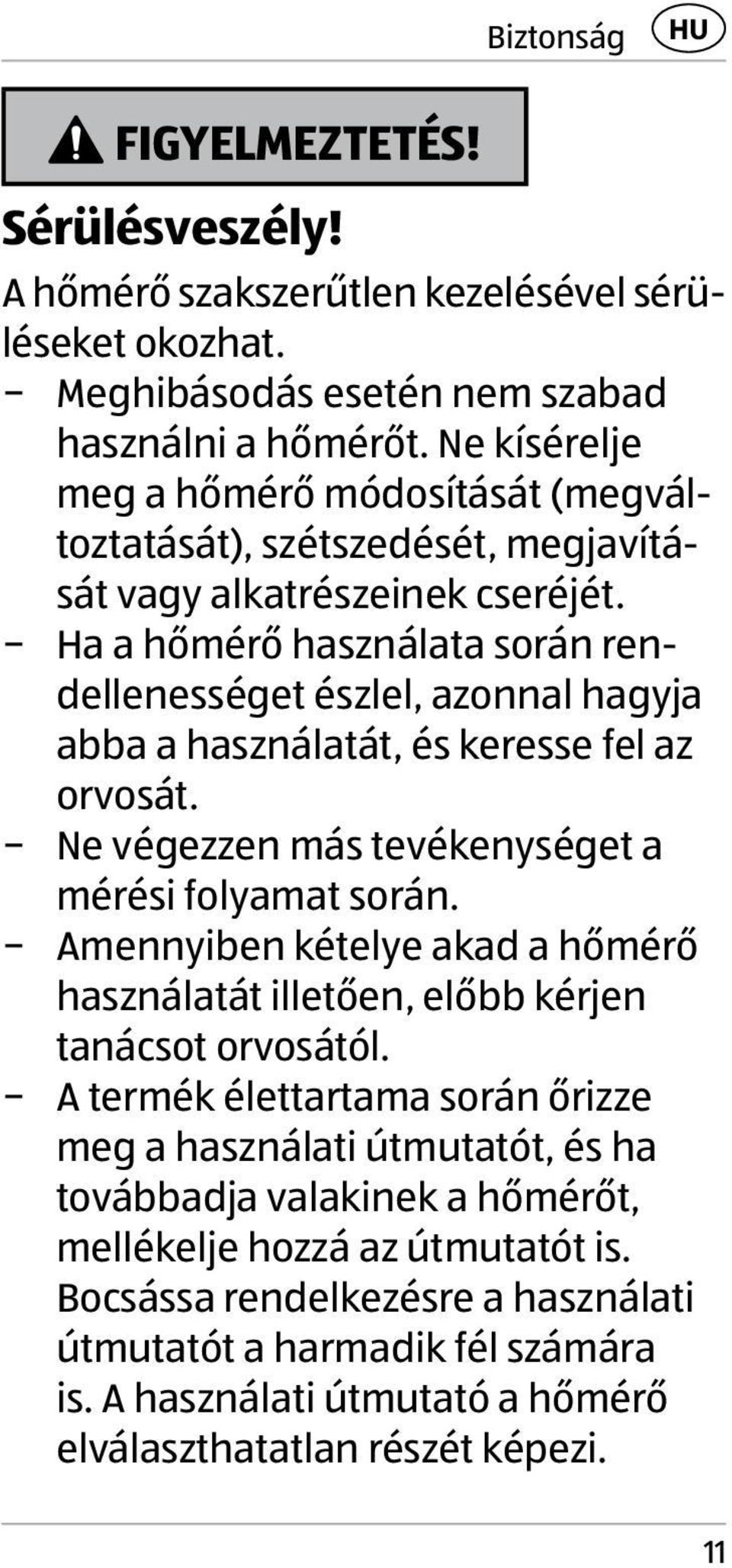 Ha a hőmérő használata során rendellenességet észlel, azonnal hagyja abba a használatát, és keresse fel az orvosát. Ne végezzen más tevékenységet a mérési folyamat során.