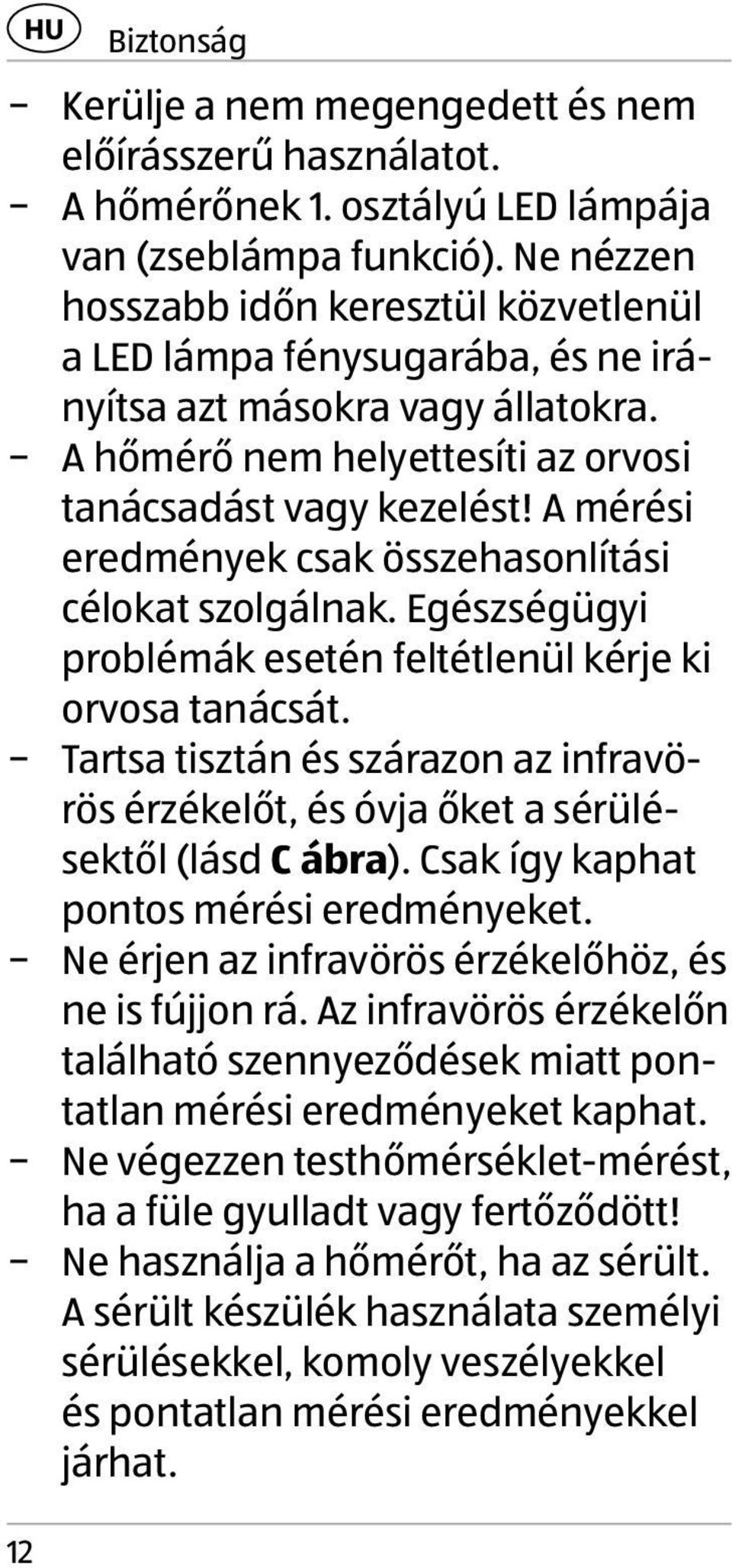 A mérési eredmények csak összehasonlítási célokat szolgálnak. Egészségügyi problémák esetén feltétlenül kérje ki orvosa tanácsát.