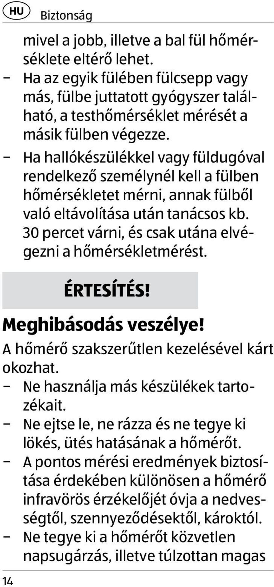 30 percet várni, és csak utána elvégezni a hőmérsékletmérést. ÉRTESÍTÉS! Meghibásodás veszélye! A hőmérő szakszerűtlen kezelésével kárt okozhat. Ne használja más készülékek tarto- zékait.