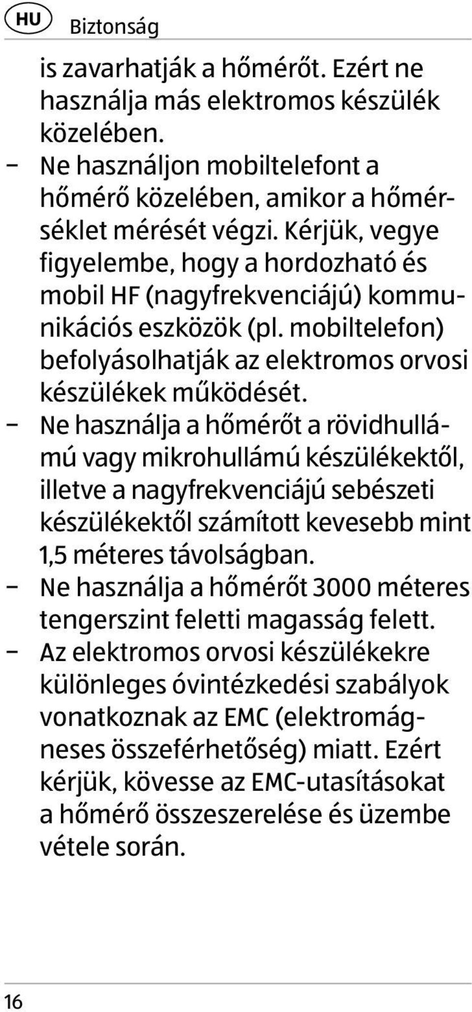 Ne használja a hőmérőt a rövidhullámú vagy mikrohullámú készülékektől, illetve a nagyfrekvenciájú sebészeti készülékektől számított kevesebb mint 1,5 méteres távolságban.