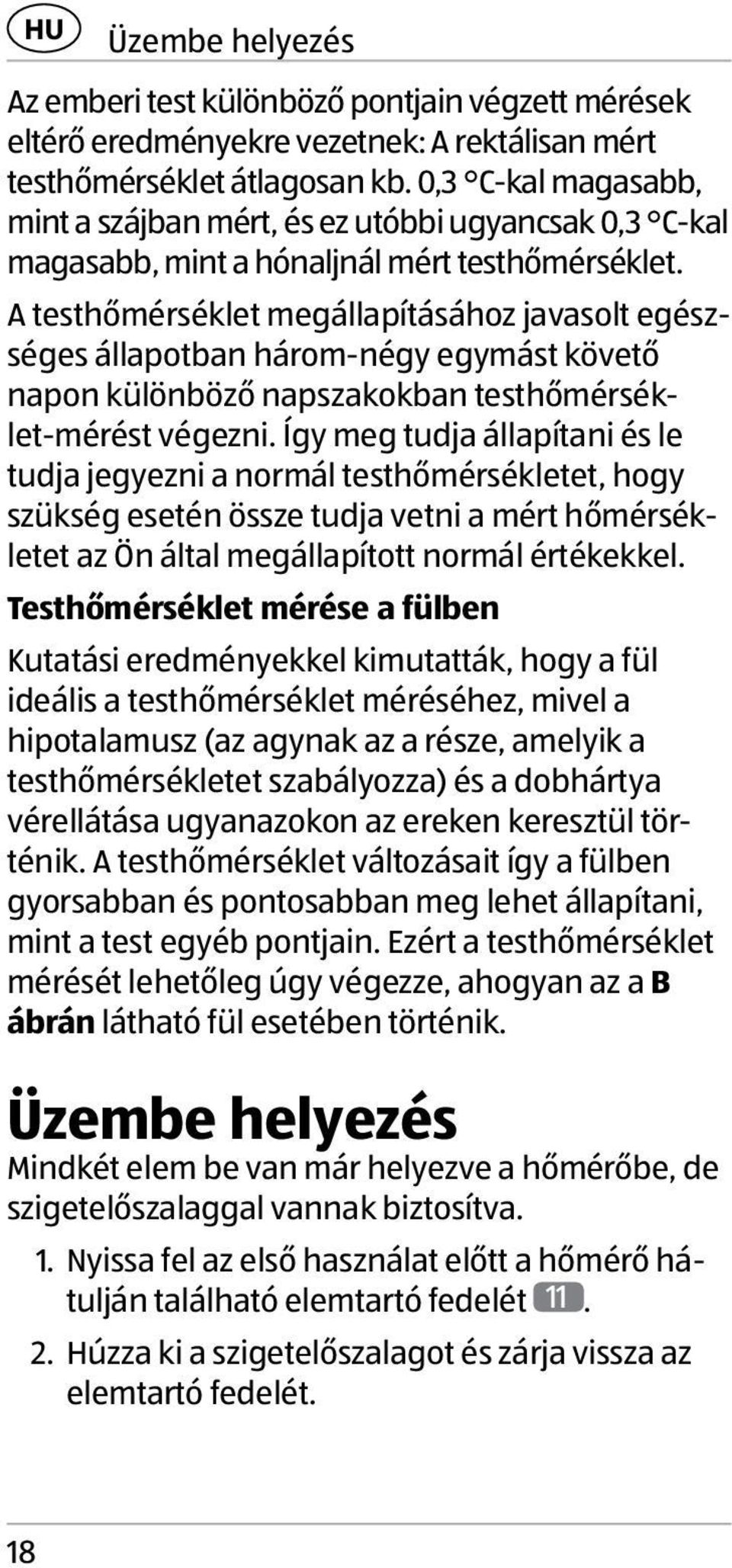 A testhőmérséklet megállapításához javasolt egészséges állapotban három-négy egymást követő napon különböző napszakokban testhőmérséklet-mérést végezni.