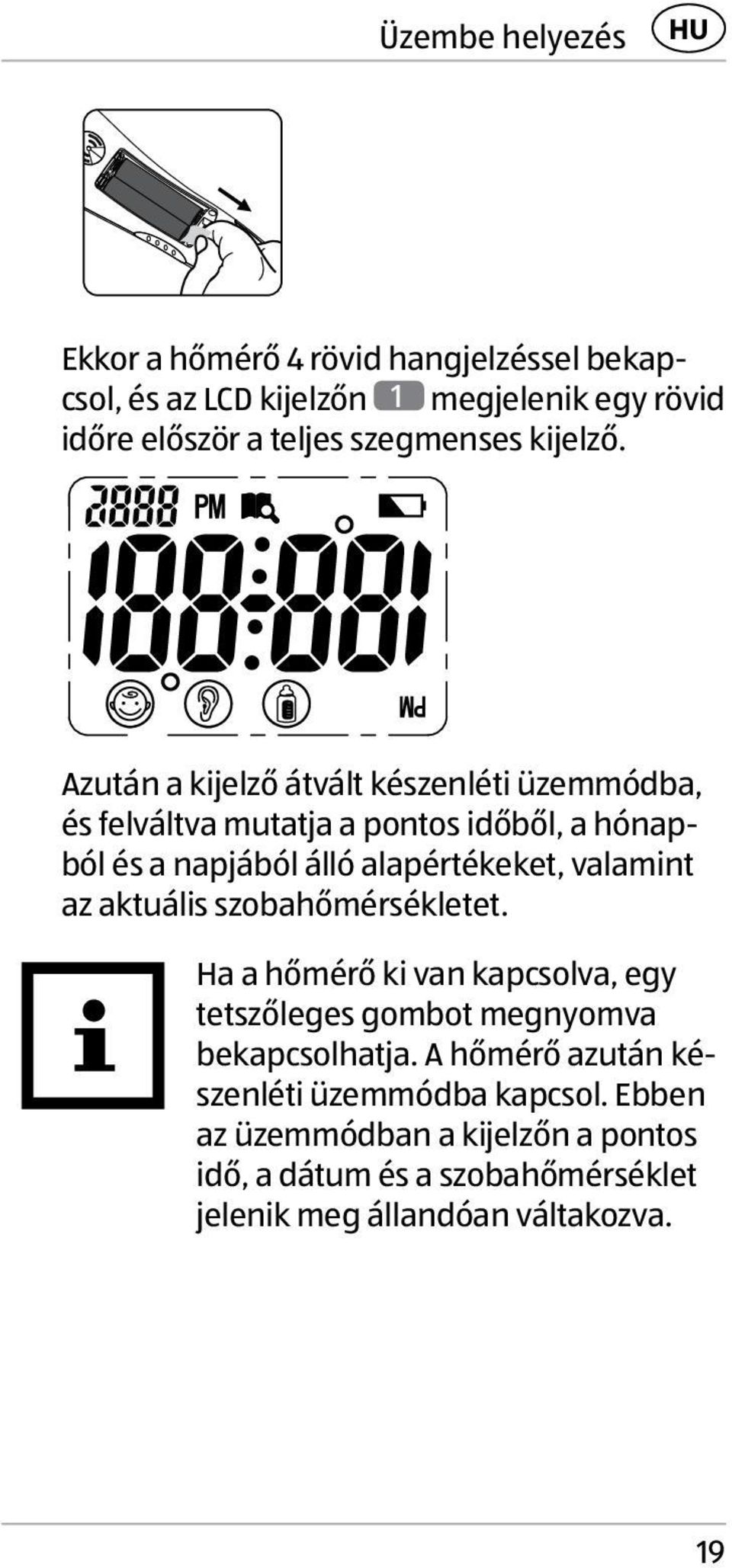 Azután a kijelző átvált készenléti üzemmódba, és felváltva mutatja a pontos időből, a hónapból és a napjából álló alapértékeket, valamint