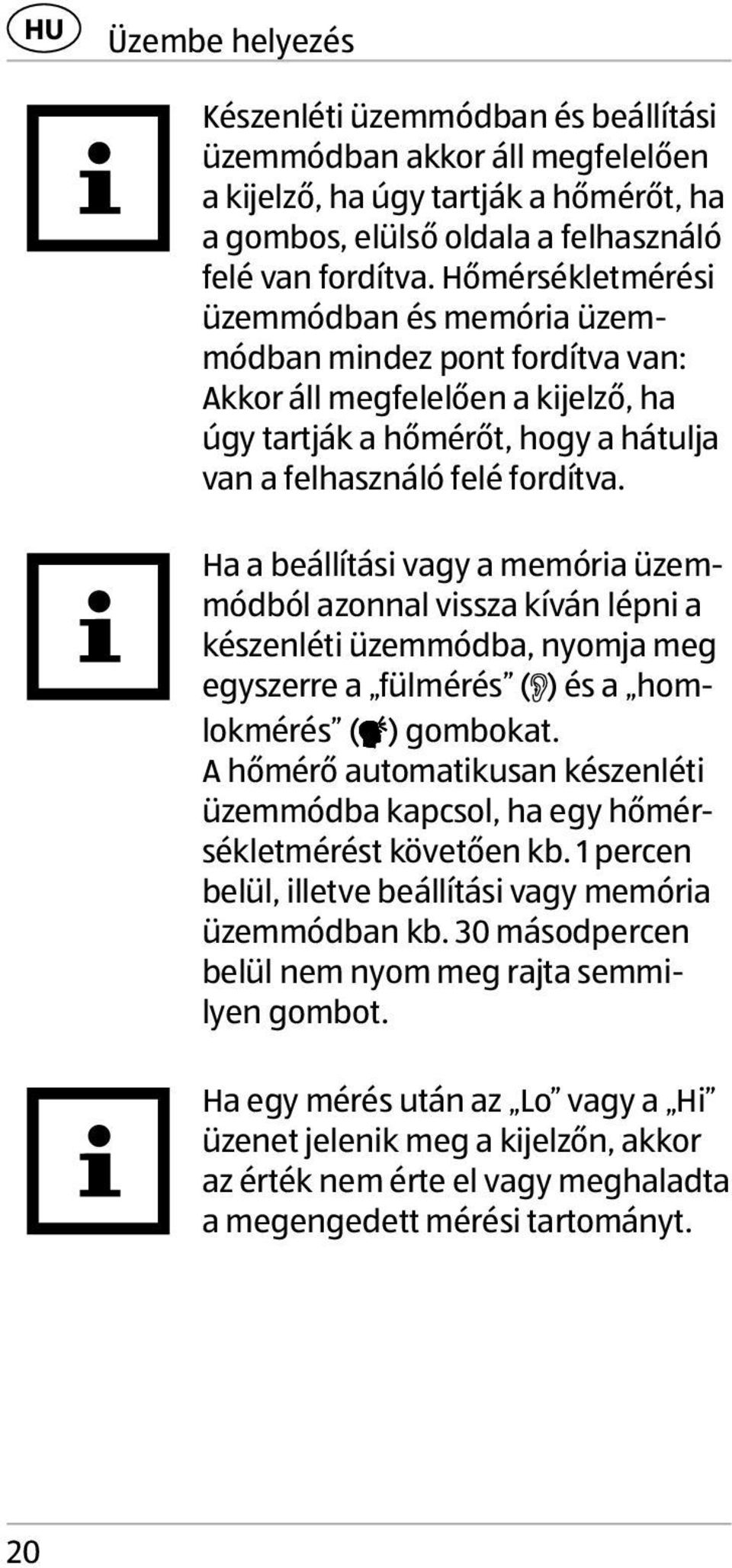Ha a beállítási vagy a memória üzemmódból azonnal vissza kíván lépni a készenléti üzemmódba, nyomja meg egyszerre a fülmérés ( ) és a homlokmérés ( ) gombokat.