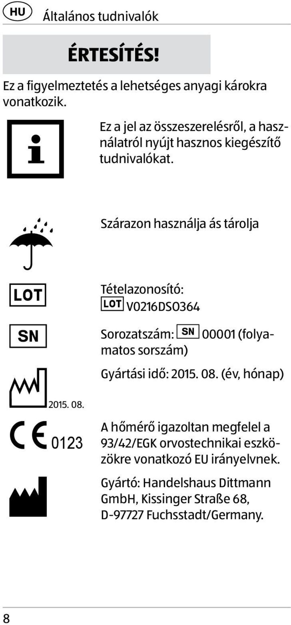 Tételazonosító: V0216DSO364 00001 (folya- Sorozatszám: matos sorszám) Gyártási idő: 2015. 08.