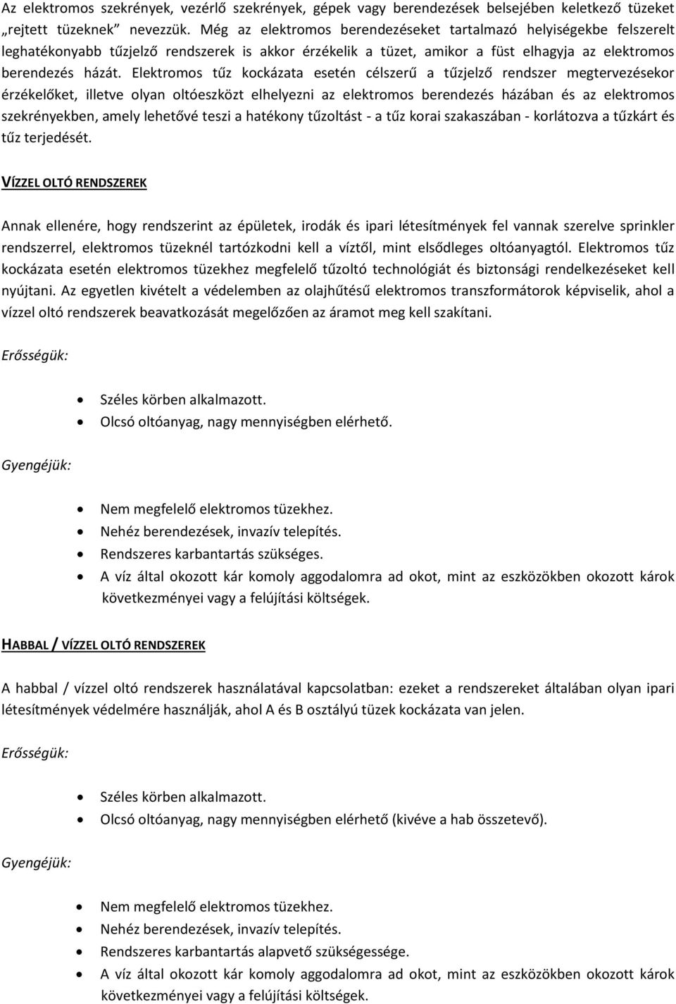 Elektromos tűz kockázata esetén célszerű a tűzjelző rendszer megtervezésekor érzékelőket, illetve olyan oltóeszközt elhelyezni az elektromos berendezés házában és az elektromos szekrényekben, amely