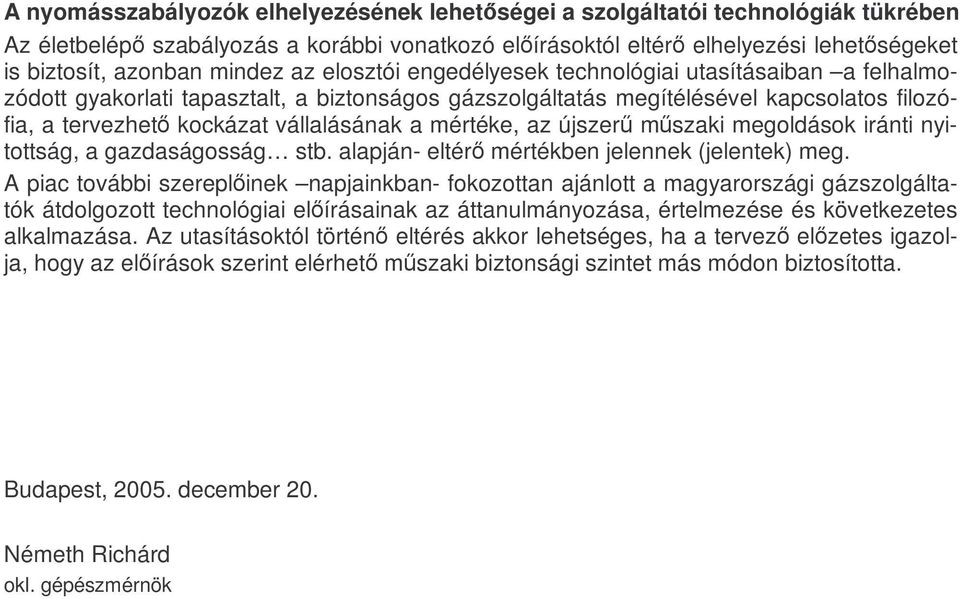 vállalásának a mértéke, az újszerő mőszaki megoldások iránti nyitottság, a gazdaságosság stb. alapján- eltérı mértékben jelennek (jelentek) meg.