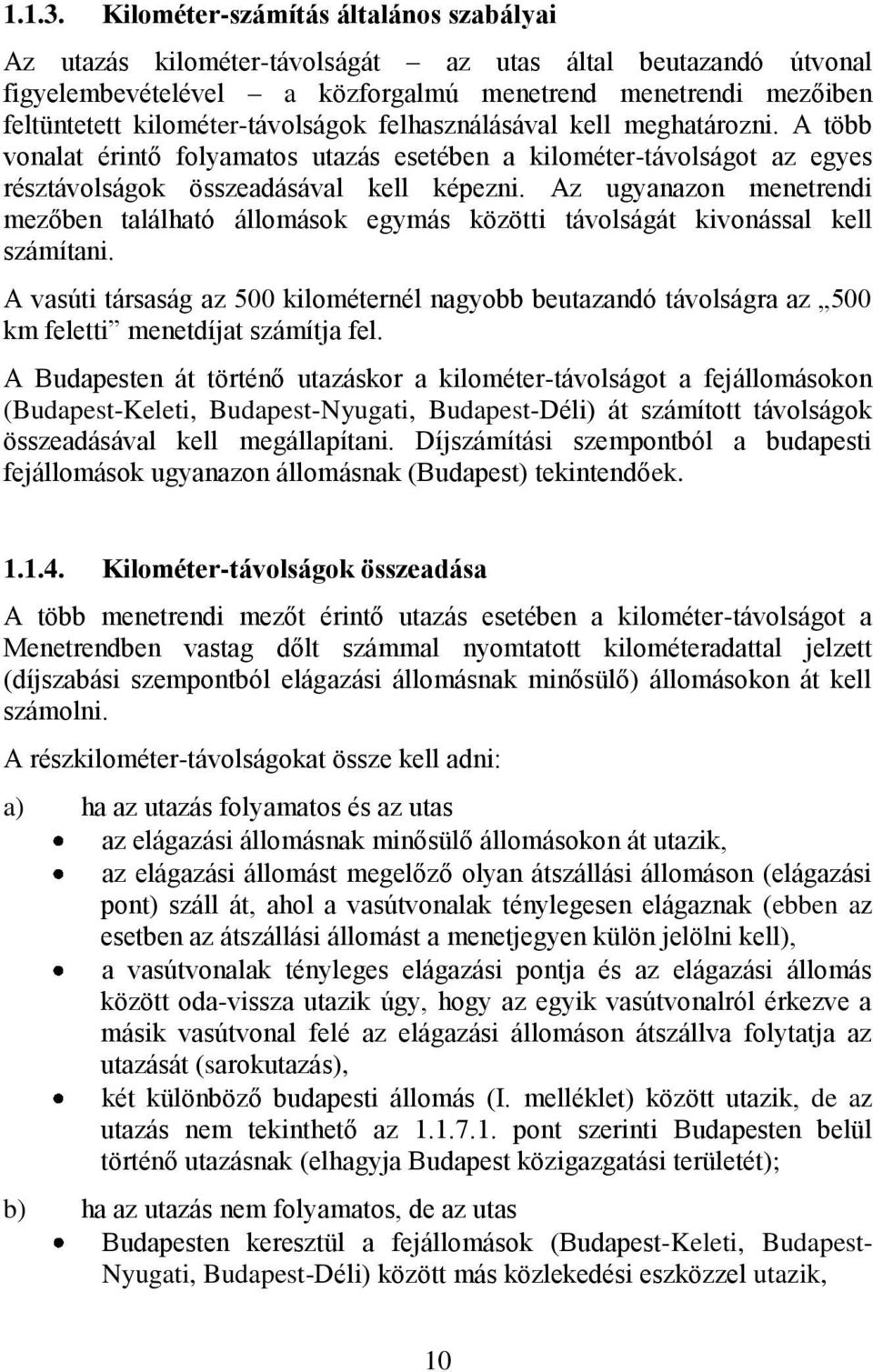 kilométer-távolságok felhasználásával kell meghatározni. A több vonalat érintő folyamatos utazás esetében a kilométer-távolságot az egyes résztávolságok összeadásával kell képezni.