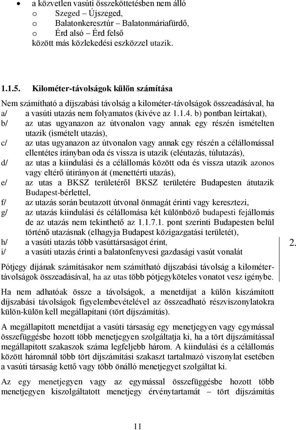 b) pontban leírtakat), b/ az utas ugyanazon az útvonalon vagy annak egy részén ismételten utazik (ismételt utazás), c/ az utas ugyanazon az útvonalon vagy annak egy részén a célállomással ellentétes