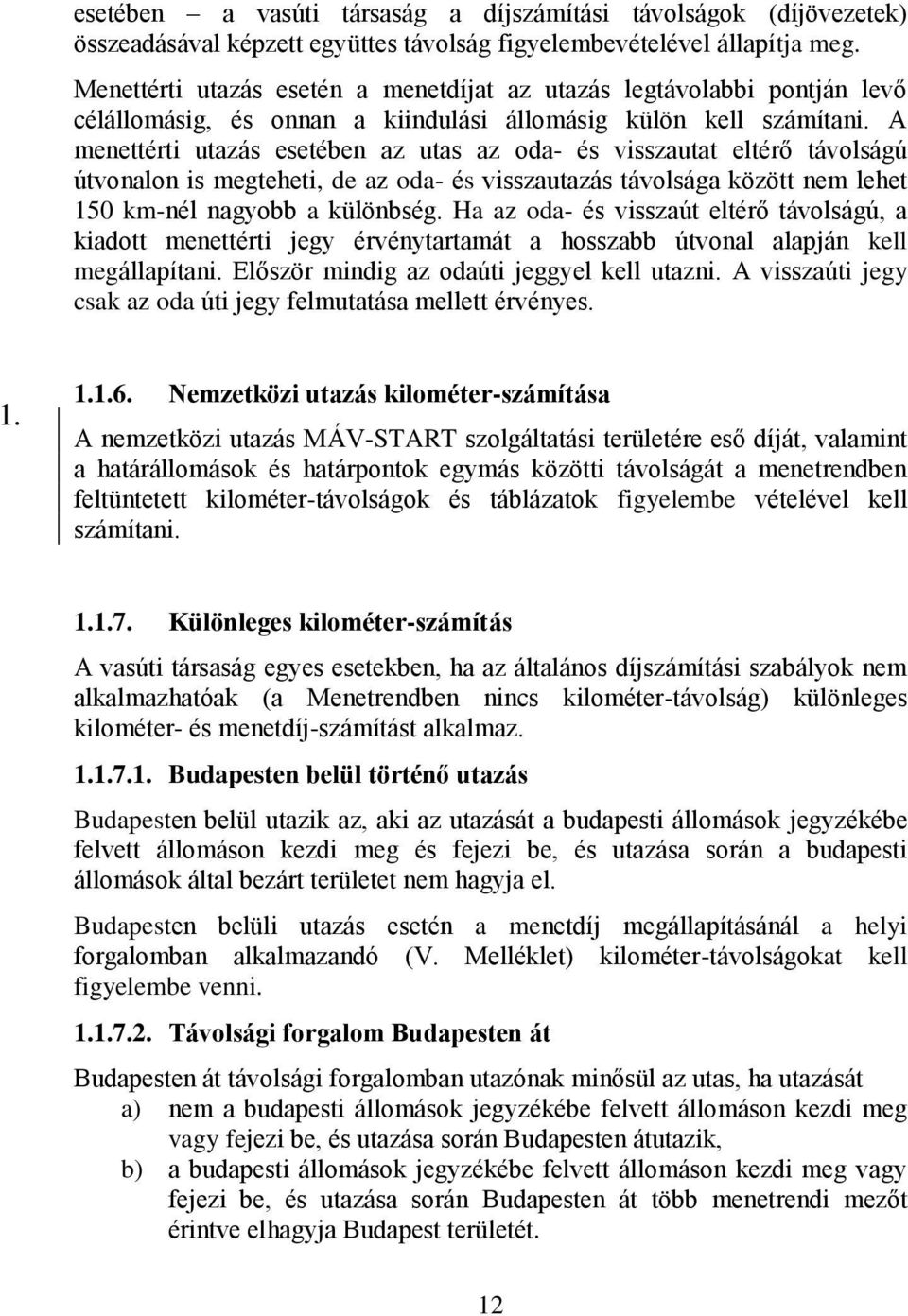 A menettérti utazás esetében az utas az oda- és visszautat eltérő távolságú útvonalon is megteheti, de az oda- és visszautazás távolsága között nem lehet 150 km-nél nagyobb a különbség.