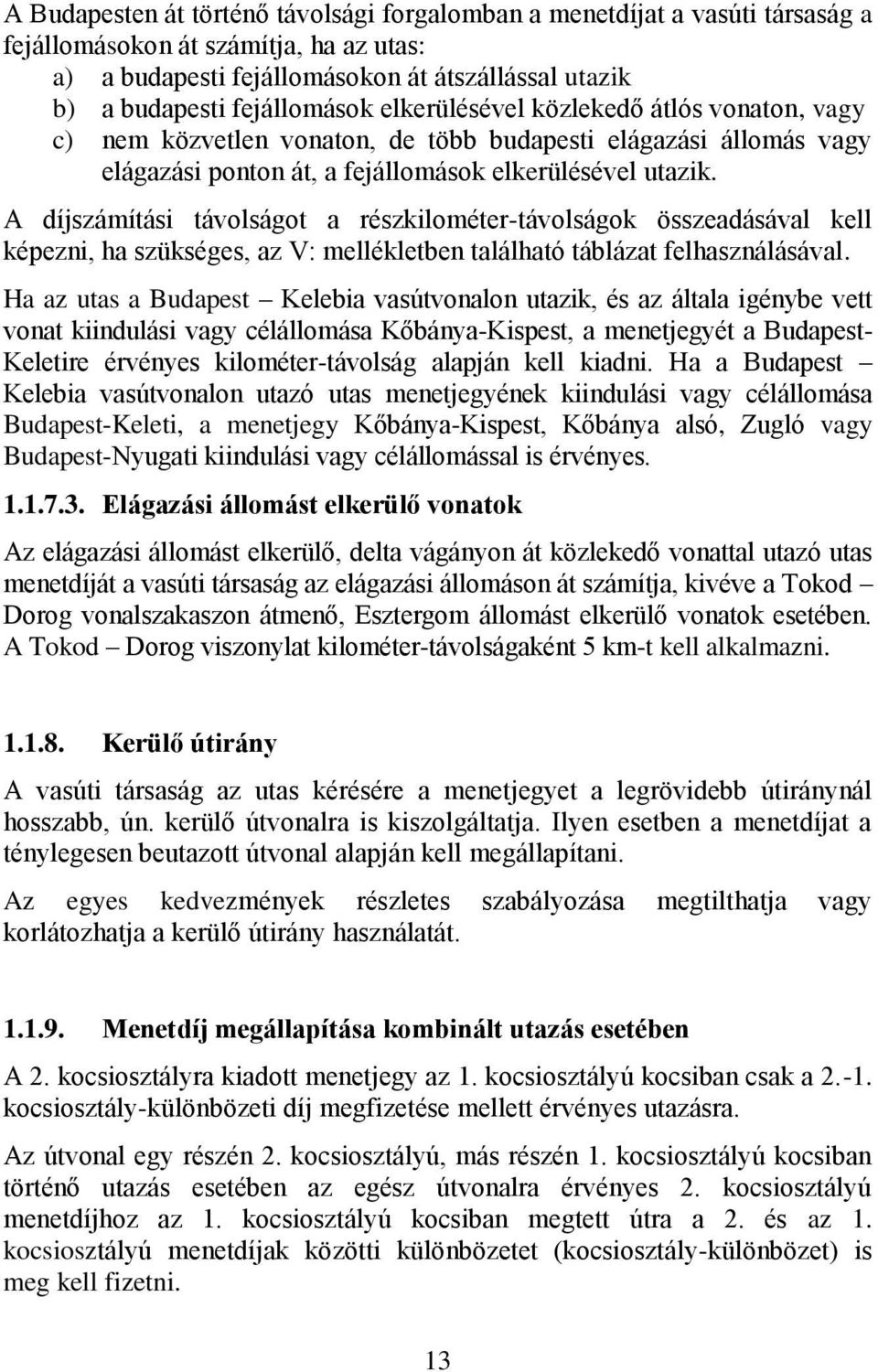 A díjszámítási távolságot a részkilométer-távolságok összeadásával kell képezni, ha szükséges, az V: mellékletben található táblázat felhasználásával.