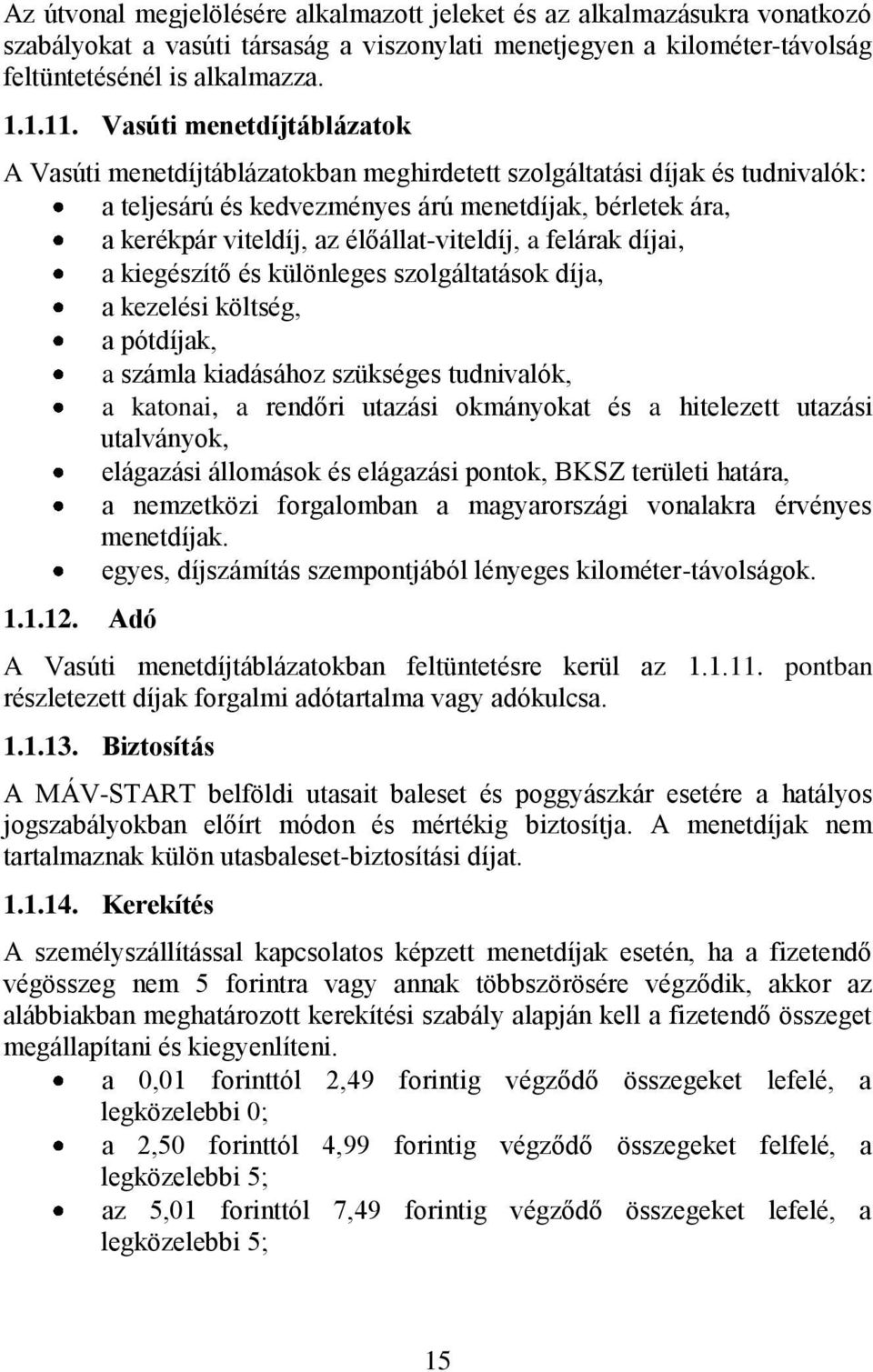 élőállat-viteldíj, a felárak díjai, a kiegészítő és különleges szolgáltatások díja, a kezelési költség, a pótdíjak, a számla kiadásához szükséges tudnivalók, a katonai, a rendőri utazási okmányokat