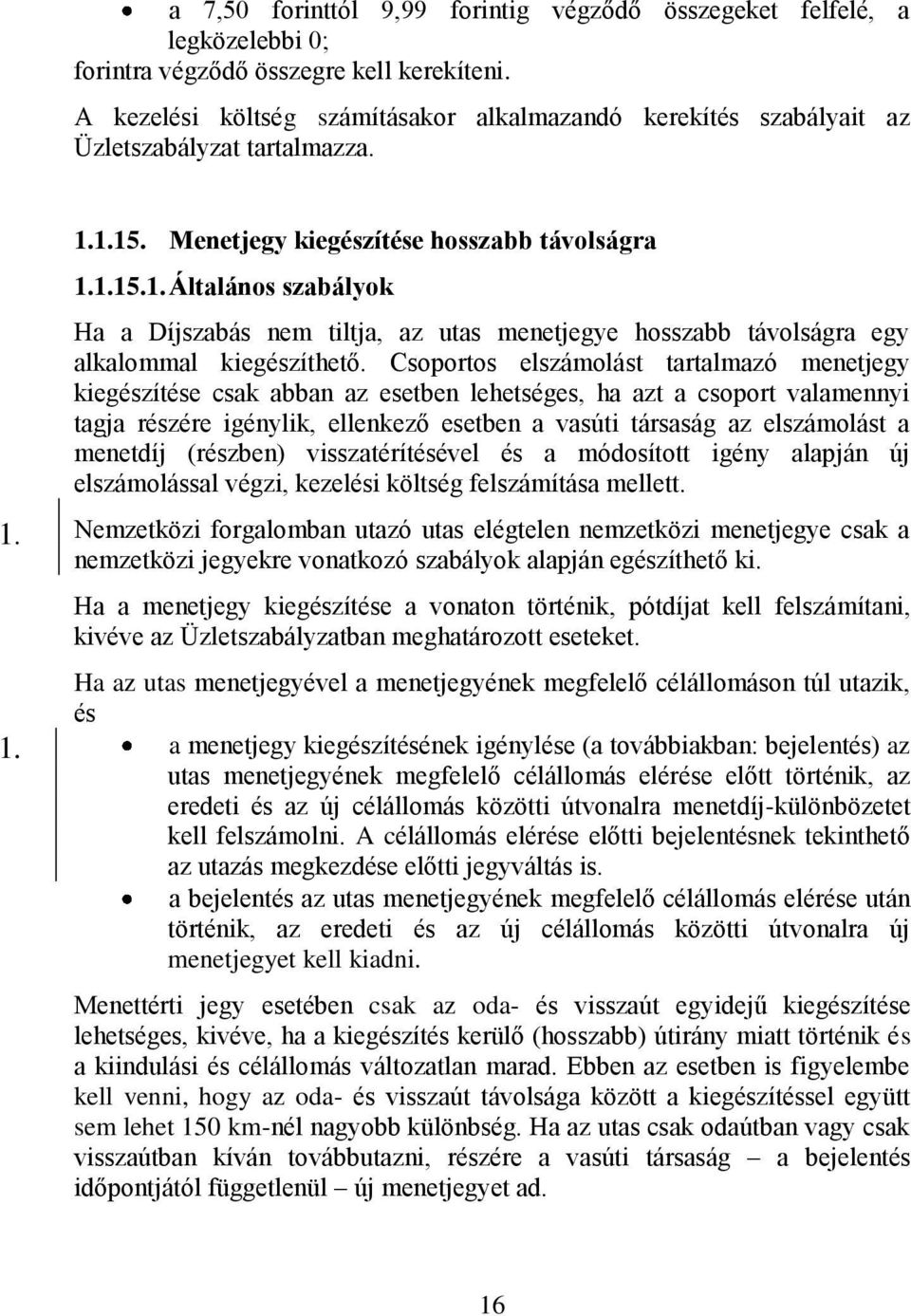 1. 1.1.15. Menetjegy kiegészítése hosszabb távolságra 1.1.15.1. Általános szabályok Ha a Díjszabás nem tiltja, az utas menetjegye hosszabb távolságra egy alkalommal kiegészíthető.