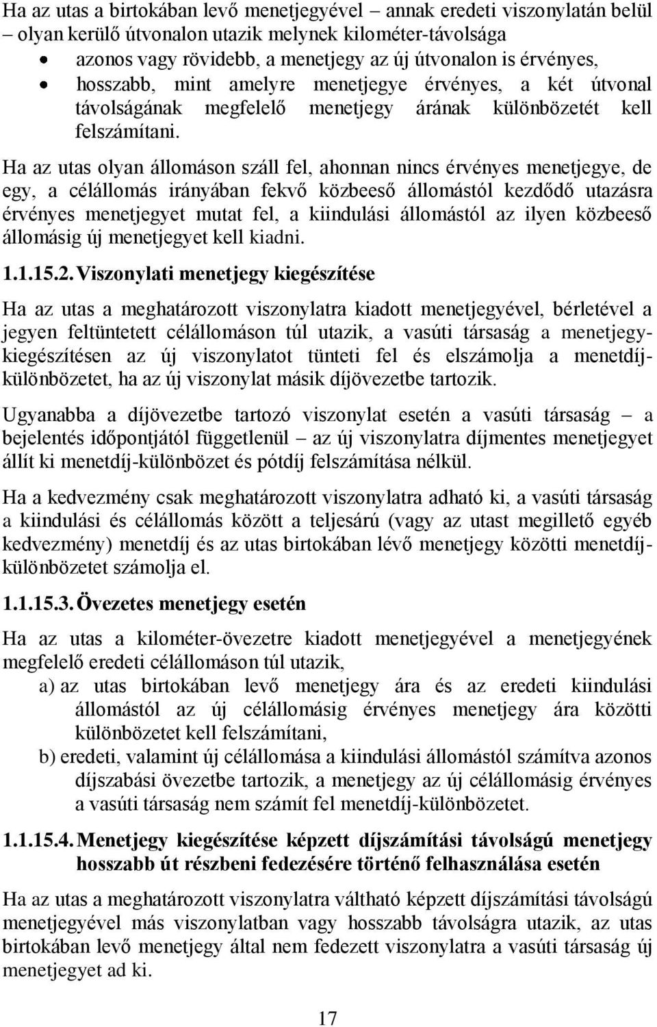 Ha az utas olyan állomáson száll fel, ahonnan nincs érvényes menetjegye, de egy, a célállomás irányában fekvő közbeeső állomástól kezdődő utazásra érvényes menetjegyet mutat fel, a kiindulási