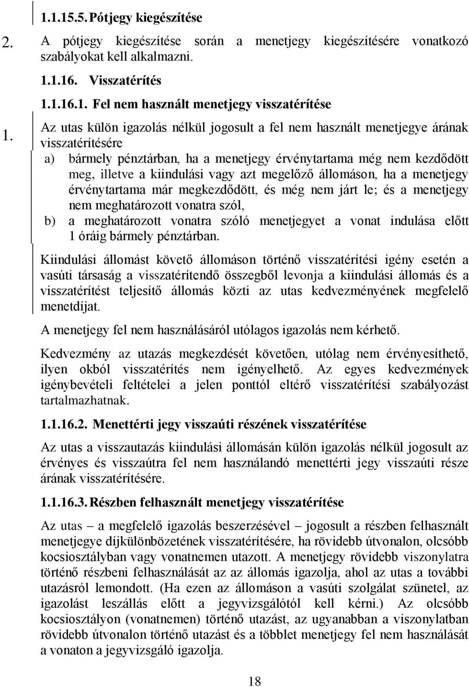 kiindulási vagy azt megelőző állomáson, ha a menetjegy érvénytartama már megkezdődött, és még nem járt le; és a menetjegy nem meghatározott vonatra szól, b) a meghatározott vonatra szóló menetjegyet