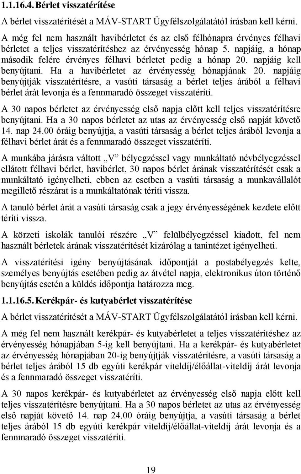 napjáig, a hónap második felére érvényes félhavi bérletet pedig a hónap 20. napjáig kell benyújtani. Ha a havibérletet az érvényesség hónapjának 20.