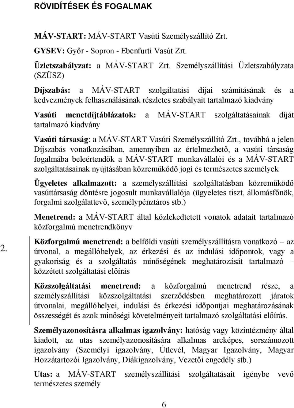 menetdíjtáblázatok: a MÁV-START szolgáltatásainak díját tartalmazó kiadvány Vasúti társaság: a MÁV-START Vasúti Személyszállító Zrt.