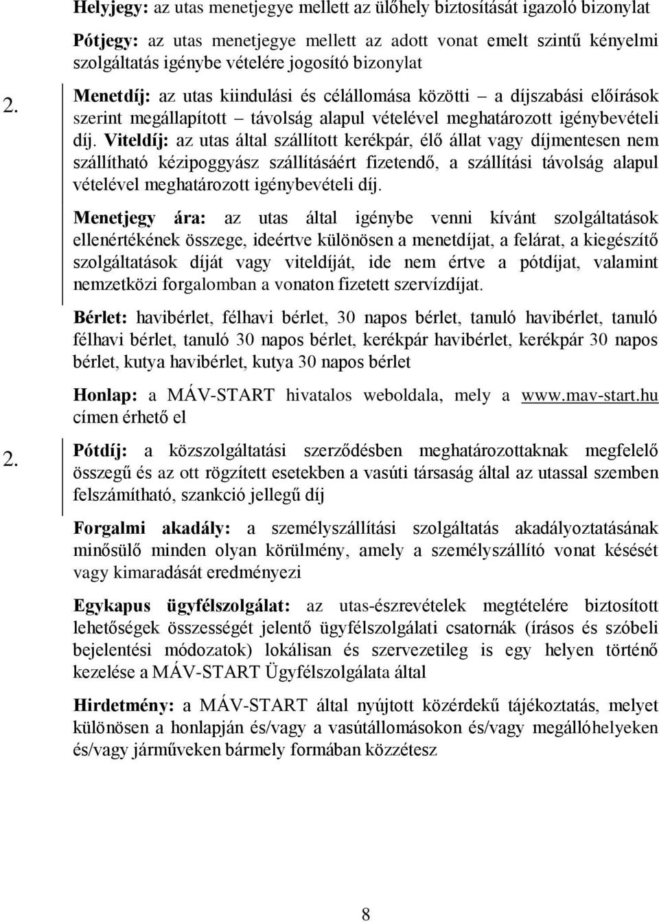 Viteldíj: az utas által szállított kerékpár, élő állat vagy díjmentesen nem szállítható kézipoggyász szállításáért fizetendő, a szállítási távolság alapul vételével meghatározott igénybevételi díj.