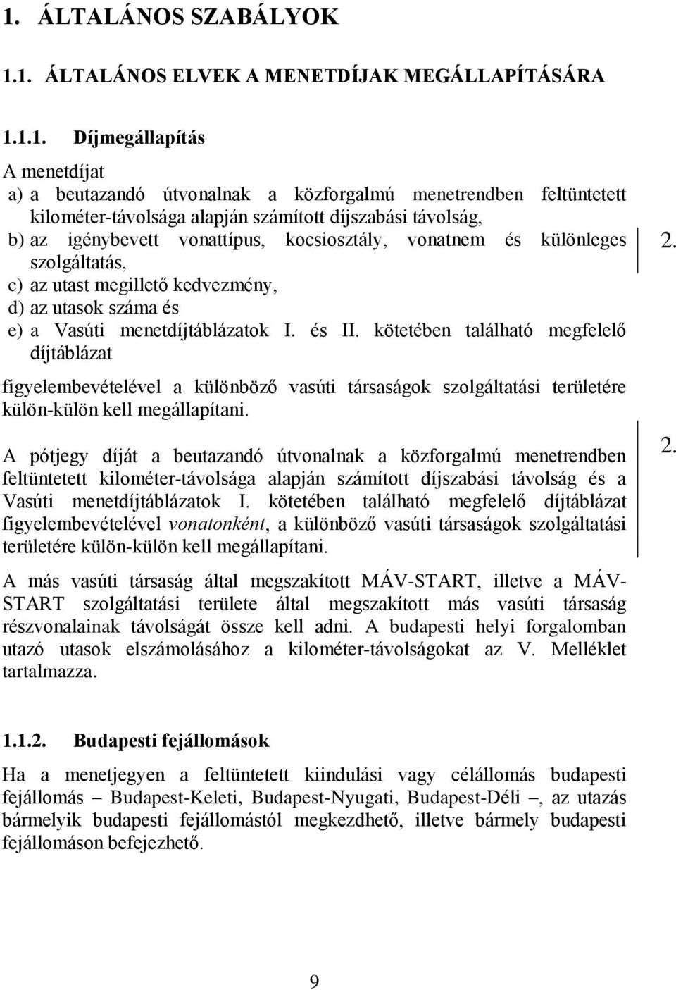 menetdíjtáblázatok I. és II. kötetében található megfelelő díjtáblázat figyelembevételével a különböző vasúti társaságok szolgáltatási területére külön-külön kell megállapítani.