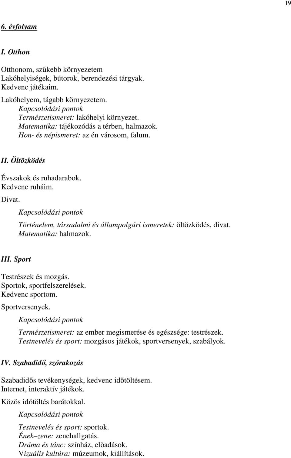 Történelem, társadalmi és állampolgári ismeretek: öltözködés, divat. Matematika: halmazok. III. Sport Testrészek és mozgás. Sportok, sportfelszerelések. Kedvenc sportom. Sportversenyek.