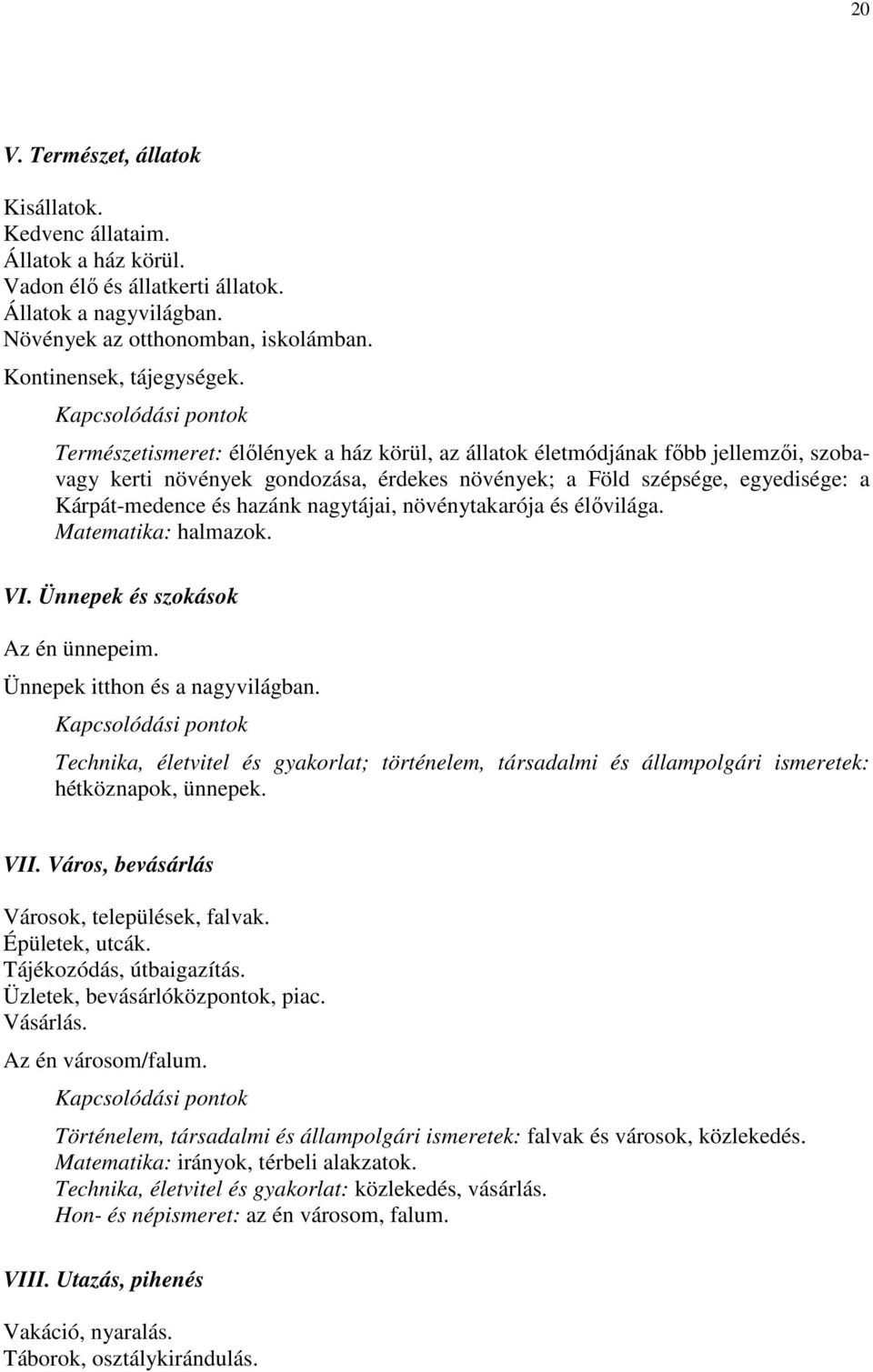 nagytájai, növénytakarója és élővilága. Matematika: halmazok. VI. Ünnepek és szokások Az én ünnepeim. Ünnepek itthon és a nagyvilágban.