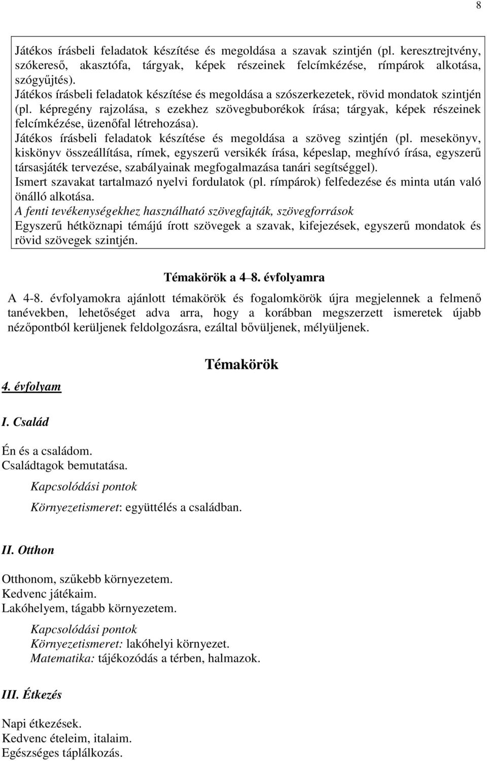 képregény rajzolása, s ezekhez szövegbuborékok írása; tárgyak, képek részeinek felcímkézése, üzenőfal létrehozása). Játékos írásbeli feladatok készítése és megoldása a szöveg szintjén (pl.
