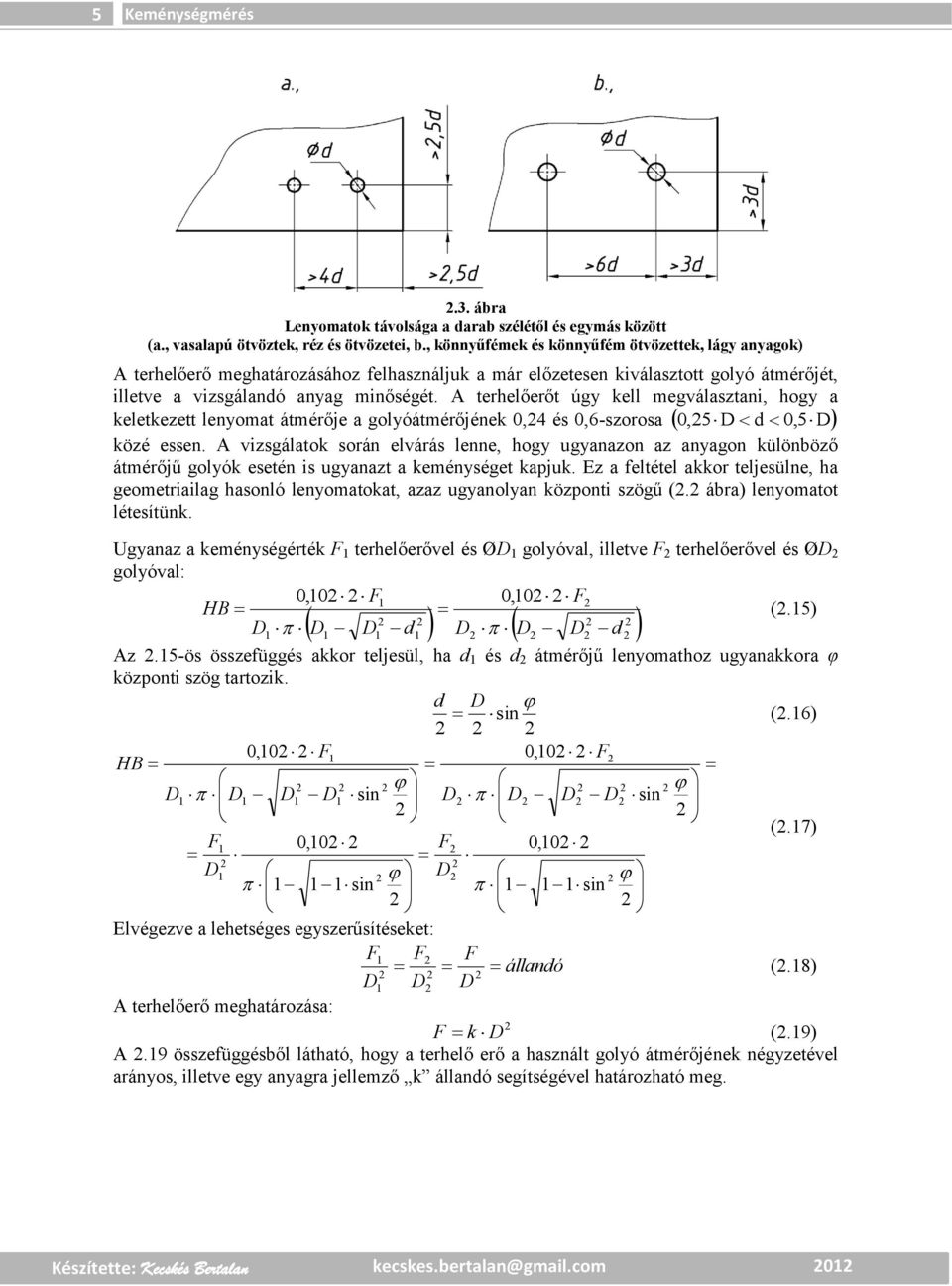 A terhelőerőt úgy kell megválasztani, hogy a keletkezett lenyomat átmérője a golyóátmérőjének 0,4 és 0,6-szorosa 0,5,5 0 közé essen.