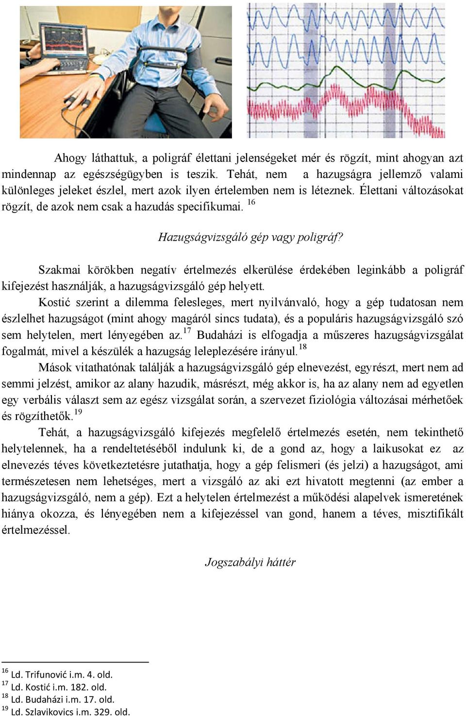 16 Hazugságvizsgáló gép vagy poligráf? Szakmai körökben negatív értelmezés elkerülése érdekében leginkább a poligráf kifejezést használják, a hazugságvizsgáló gép helyett.