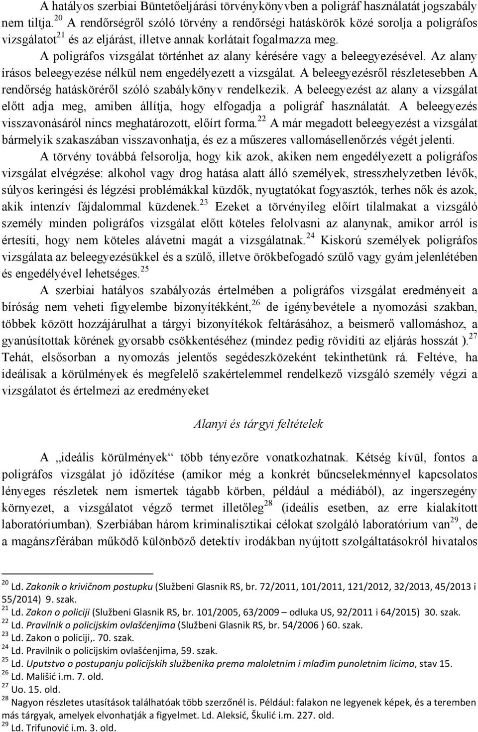 A poligráfos vizsgálat történhet az alany kérésére vagy a beleegyezésével. Az alany írásos beleegyezése nélkül nem engedélyezett a vizsgálat.
