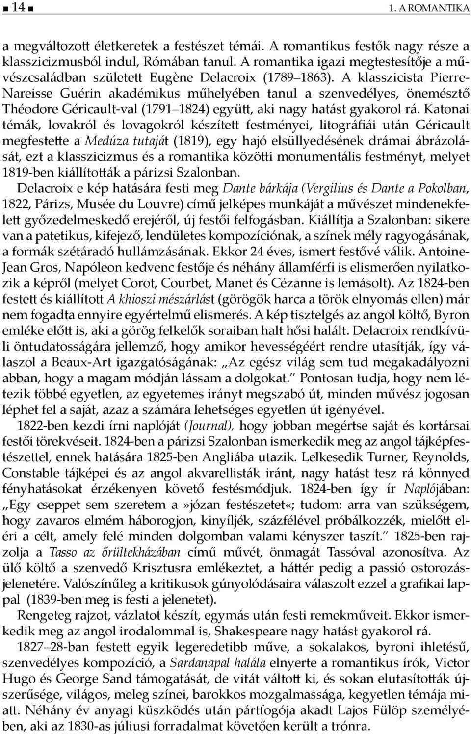 A klasszicista Pierre- Nareisse Guérin akadémikus műhelyében tanul a szenvedélyes, önemésztő Théodore Géricault-val (1791 1824) együ, aki nagy hatást gyakorol rá.