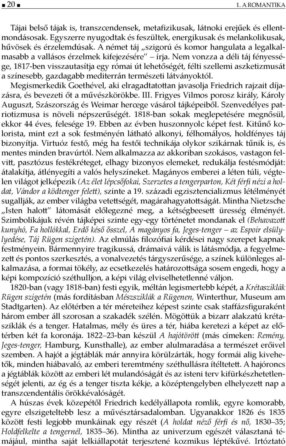 Nem vonzza a déli táj fényessége, 1817-ben visszautasítja egy római út lehetőségét, félti szellemi aszketizmusát a színesebb, gazdagabb mediterrán természeti látványoktól.