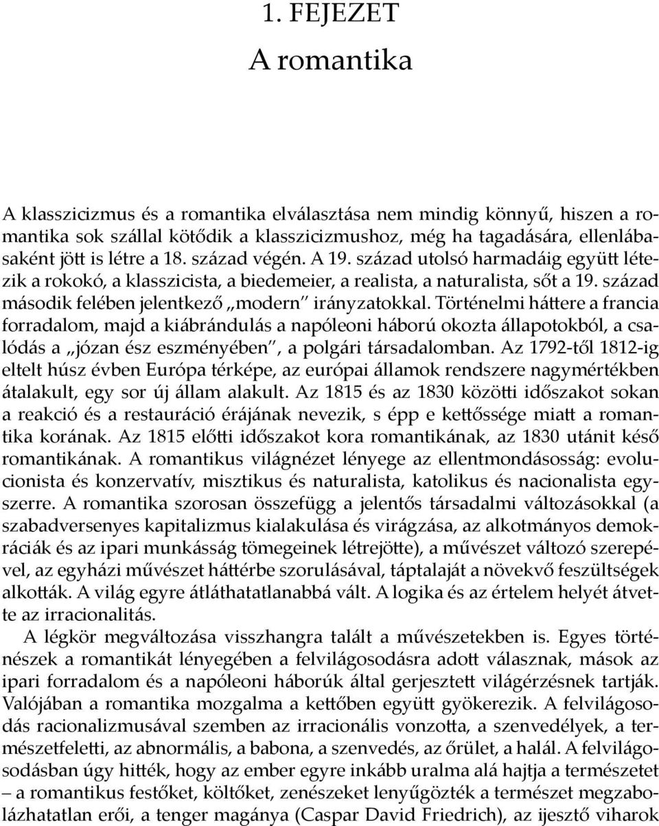 Történelmi há ere a francia forradalom, majd a kiábrándulás a napóleoni háború okozta állapotokból, a csalódás a józan ész eszményében, a polgári társadalomban.